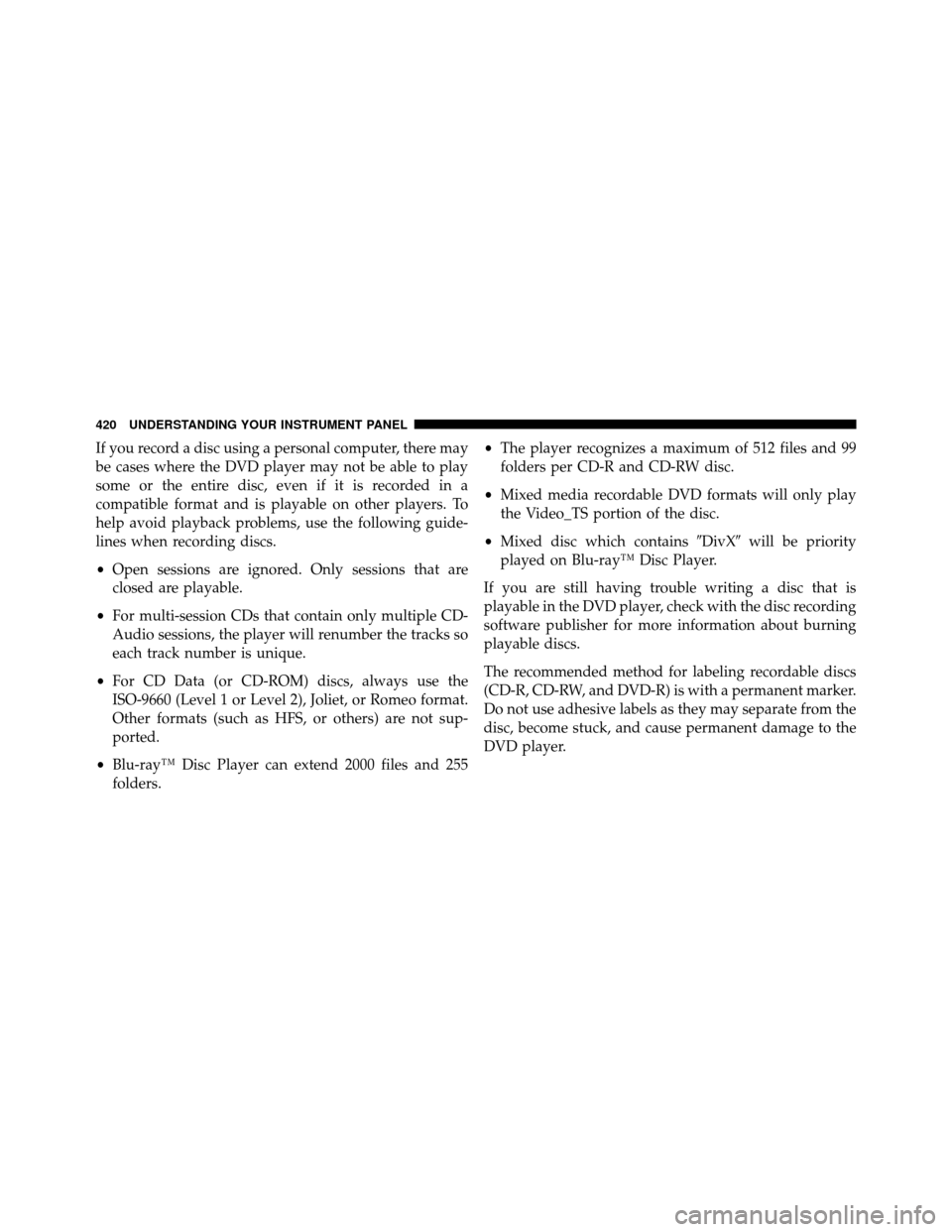 DODGE GRAND CARAVAN 2014 5.G Owners Manual If you record a disc using a personal computer, there may
be cases where the DVD player may not be able to play
some or the entire disc, even if it is recorded in a
compatible format and is playable o
