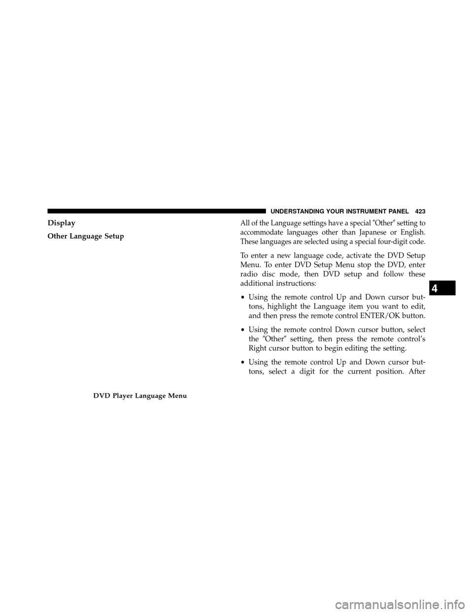 DODGE GRAND CARAVAN 2014 5.G Owners Manual Display
Other Language Setup
All of the Language settings have a specialOthersetting to
accommodate languages other than Japanese or English.
These languages are selected using a special four-digit 