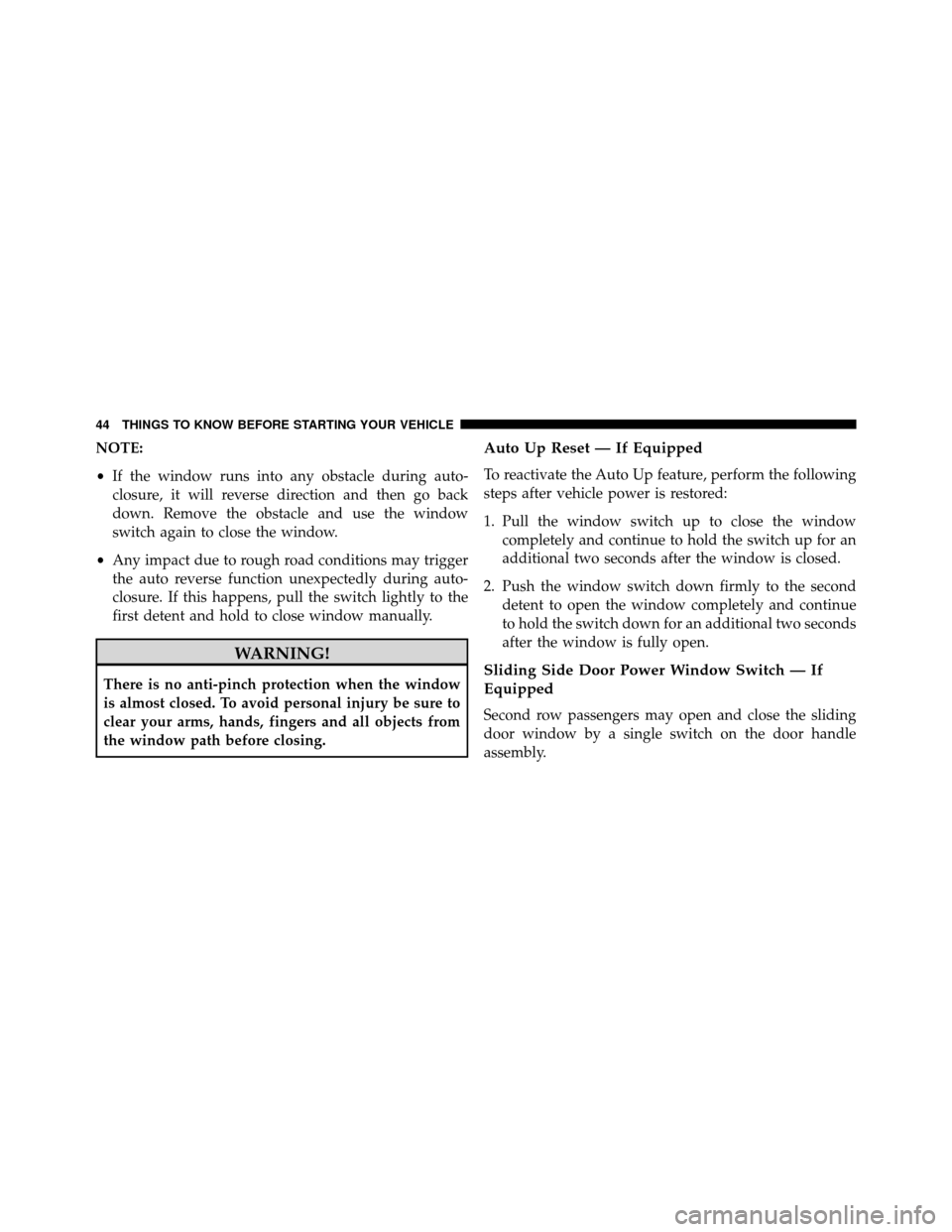 DODGE GRAND CARAVAN 2014 5.G Owners Manual NOTE:
•If the window runs into any obstacle during auto-
closure, it will reverse direction and then go back
down. Remove the obstacle and use the window
switch again to close the window.
• Any im