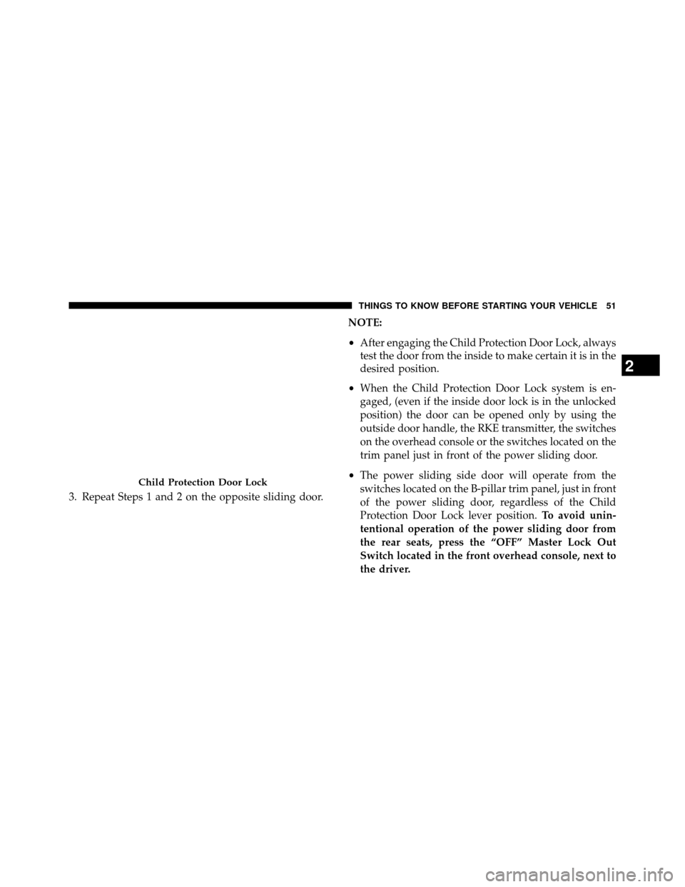 DODGE GRAND CARAVAN 2014 5.G Owners Manual 3. Repeat Steps 1 and 2 on the opposite sliding door.NOTE:
•
After engaging the Child Protection Door Lock, always
test the door from the inside to make certain it is in the
desired position.
• Wh