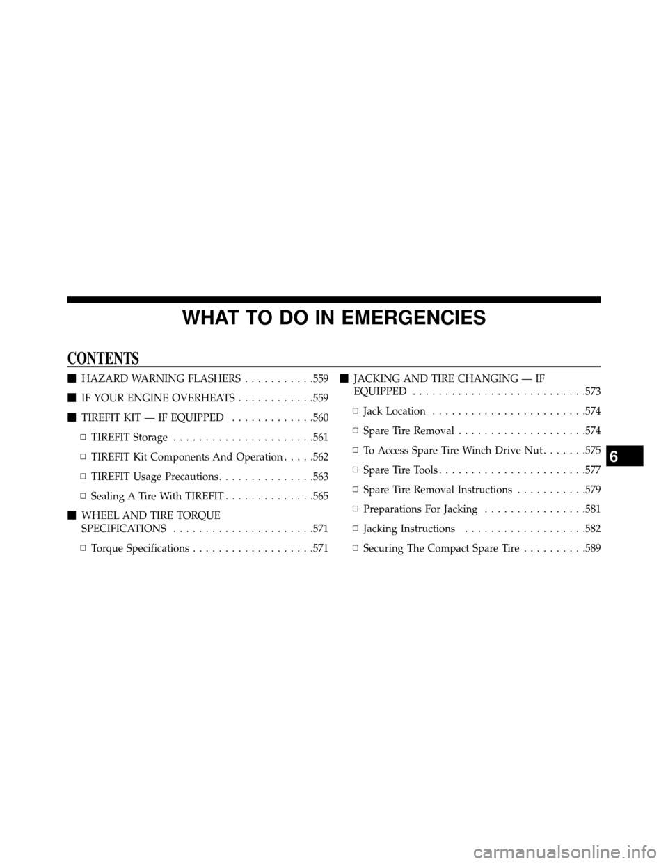 DODGE GRAND CARAVAN 2014 5.G Owners Manual WHAT TO DO IN EMERGENCIES
CONTENTS
HAZARD WARNING FLASHERS ...........559
 IF YOUR ENGINE OVERHEATS ............559
 TIREFIT KIT — IF EQUIPPED .............560
▫ TIREFIT Storage ...............