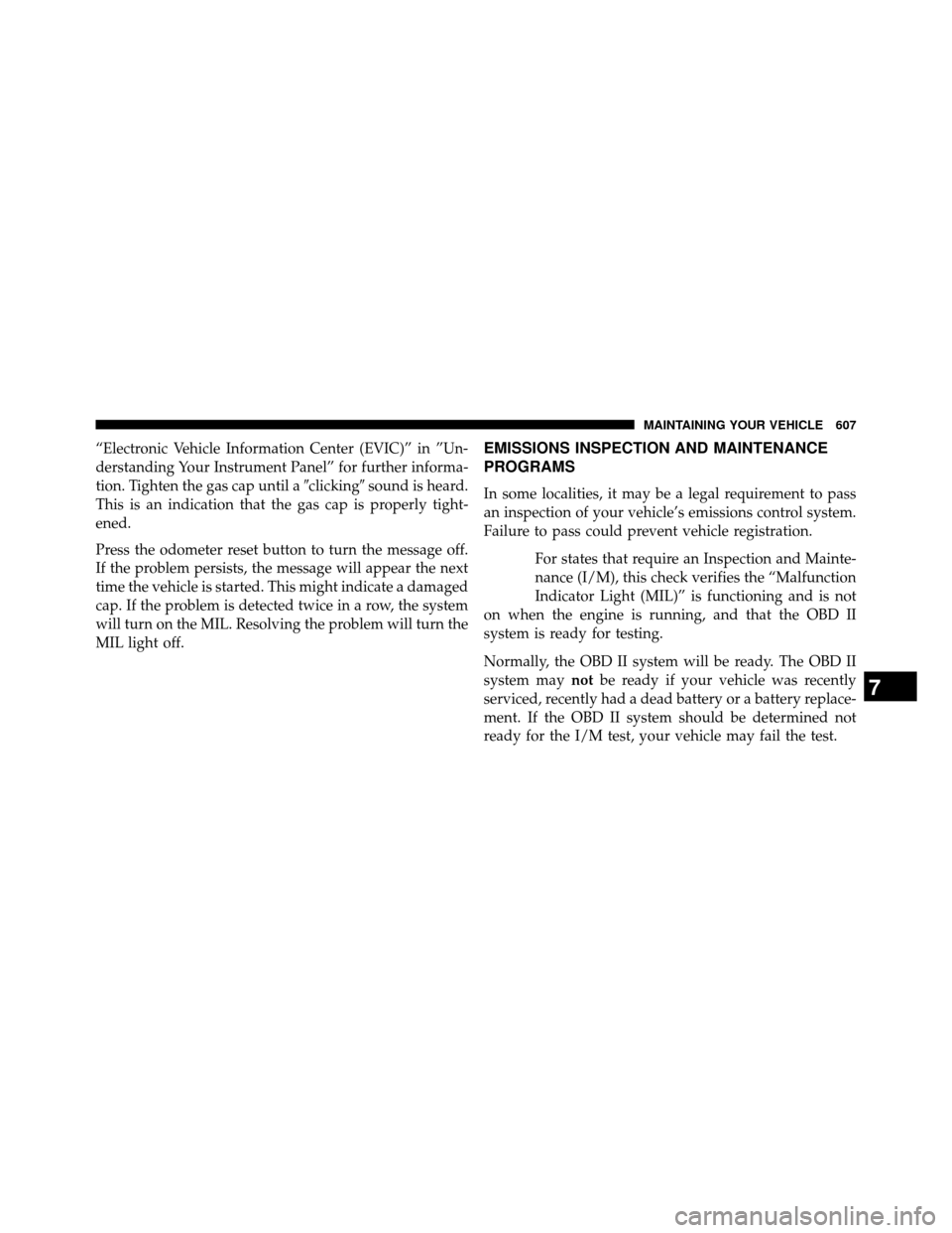 DODGE GRAND CARAVAN 2014 5.G Owners Manual “Electronic Vehicle Information Center (EVIC)” in ”Un-
derstanding Your Instrument Panel” for further informa-
tion. Tighten the gas cap until aclickingsound is heard.
This is an indication 