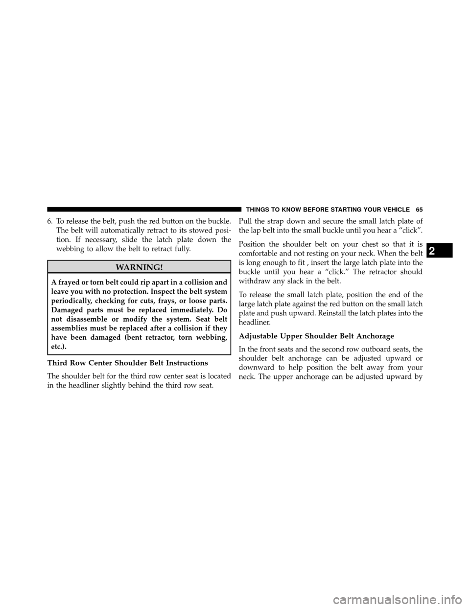 DODGE GRAND CARAVAN 2014 5.G Repair Manual 6. To release the belt, push the red button on the buckle.The belt will automatically retract to its stowed posi-
tion. If necessary, slide the latch plate down the
webbing to allow the belt to retrac