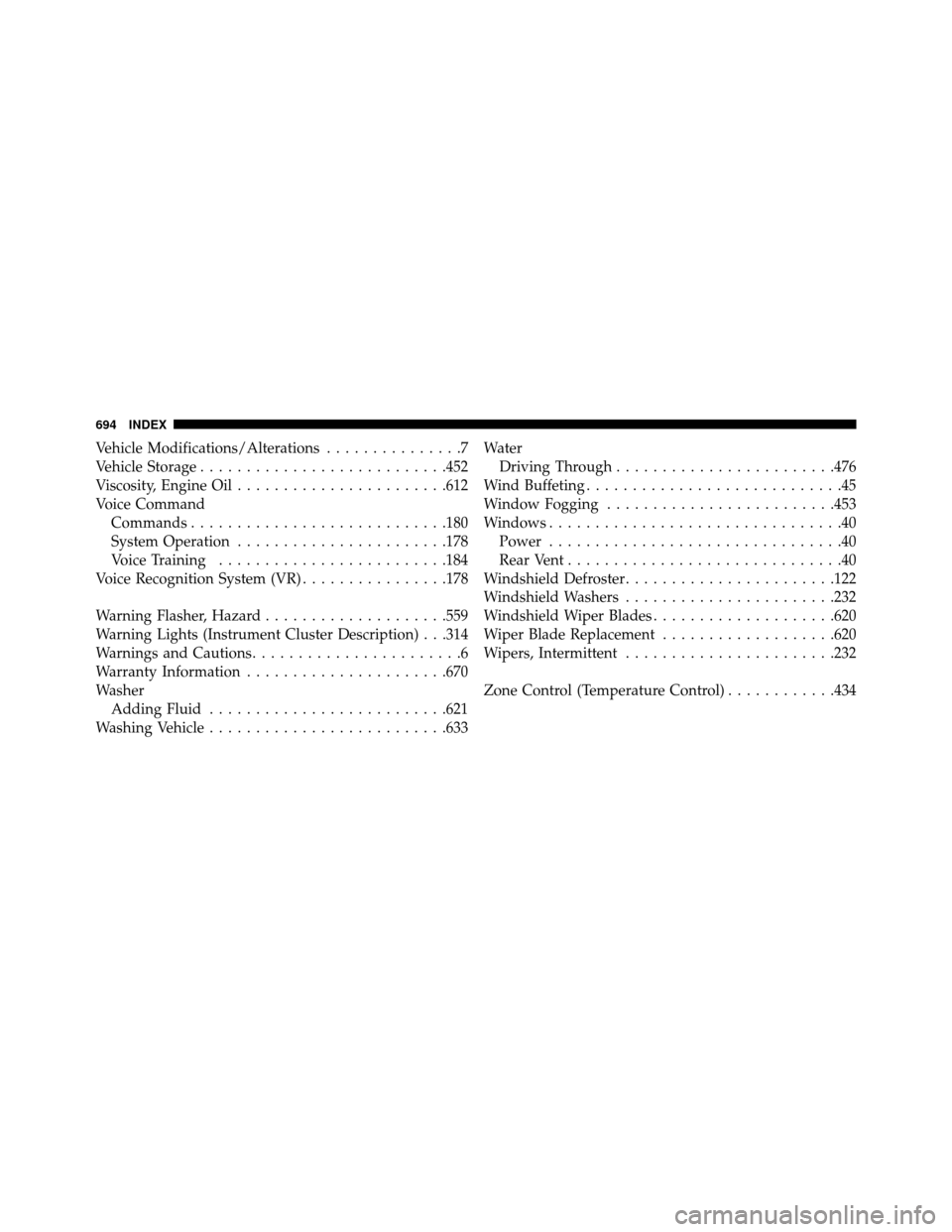 DODGE GRAND CARAVAN 2014 5.G Owners Manual Vehicle Modifications/Alterations...............7
Vehicle Storage ...........................452
Viscosity, Engine Oil .......................612
Voice Command Commands ............................180