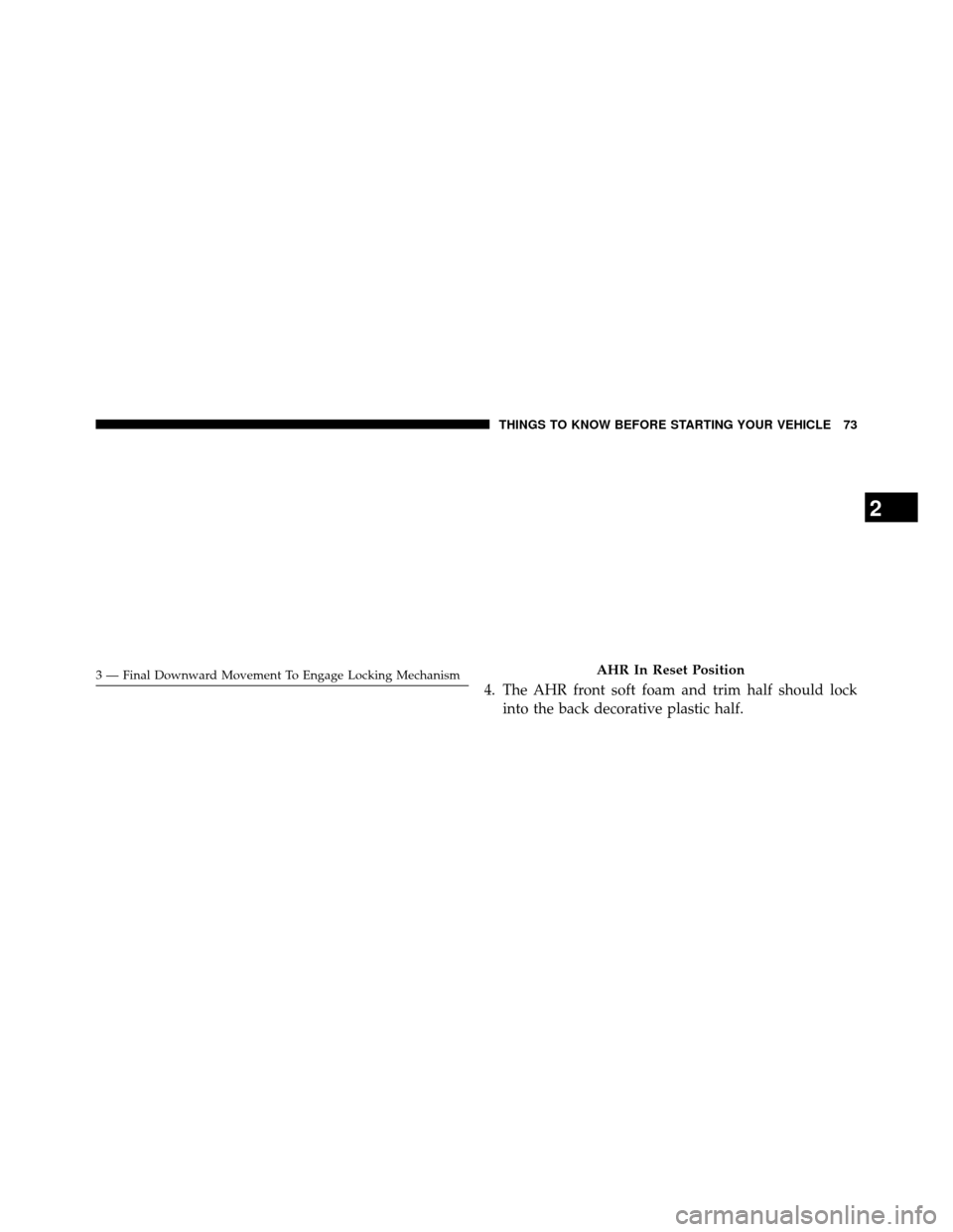 DODGE GRAND CARAVAN 2014 5.G Manual PDF 4. The AHR front soft foam and trim half should lockinto the back decorative plastic half.
3 — Final Downward Movement To Engage Locking MechanismAHR In Reset Position
2
THINGS TO KNOW BEFORE STARTI