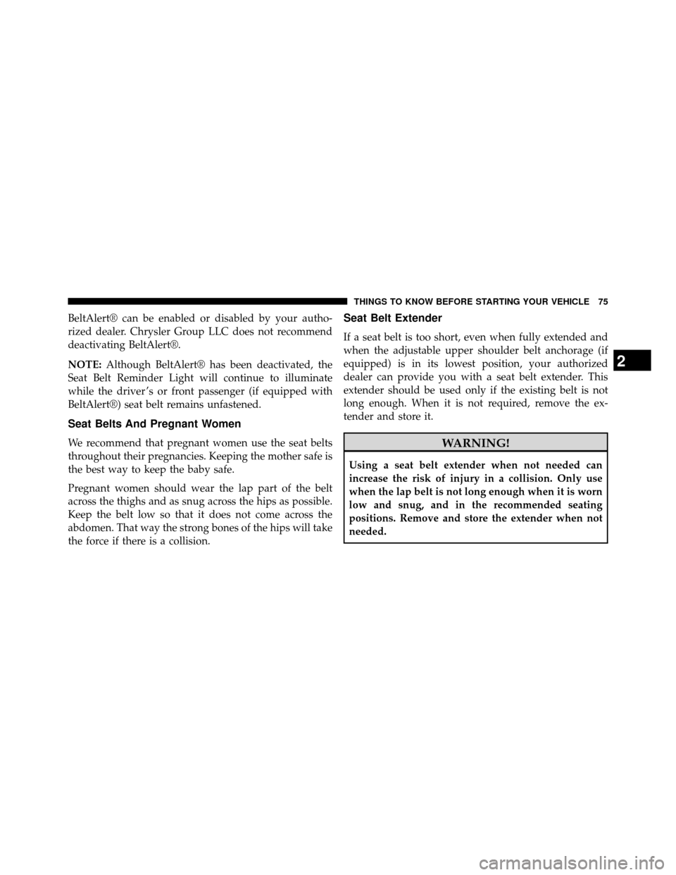 DODGE GRAND CARAVAN 2014 5.G Manual PDF BeltAlert® can be enabled or disabled by your autho-
rized dealer. Chrysler Group LLC does not recommend
deactivating BeltAlert®.
NOTE:Although BeltAlert® has been deactivated, the
Seat Belt Remind