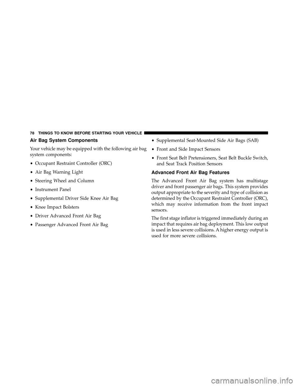 DODGE GRAND CARAVAN 2014 5.G Manual PDF Air Bag System Components
Your vehicle may be equipped with the following air bag
system components:
•Occupant Restraint Controller (ORC)
• Air Bag Warning Light
• Steering Wheel and Column
• 