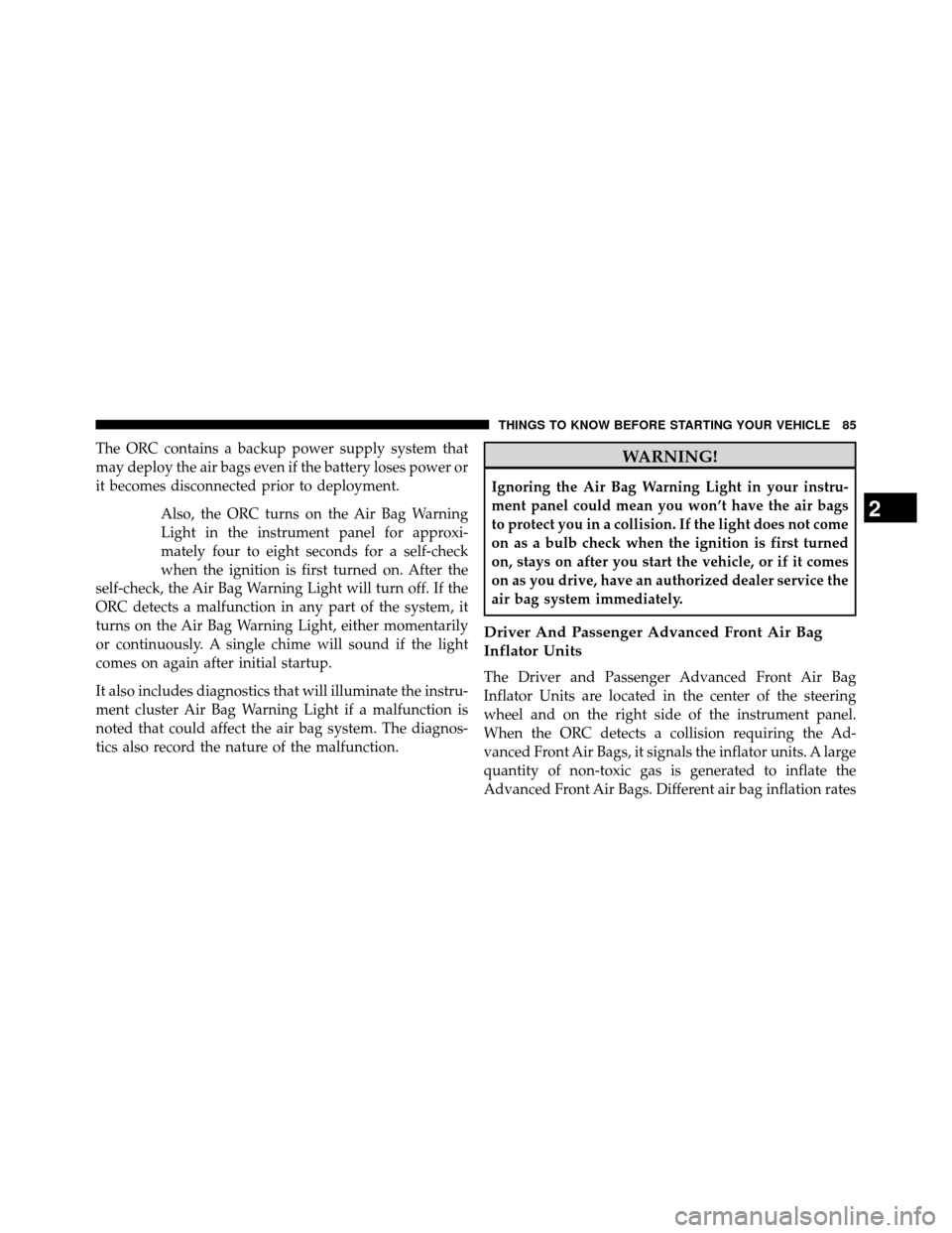 DODGE GRAND CARAVAN 2014 5.G Owners Manual The ORC contains a backup power supply system that
may deploy the air bags even if the battery loses power or
it becomes disconnected prior to deployment.Also, the ORC turns on the Air Bag Warning
Lig