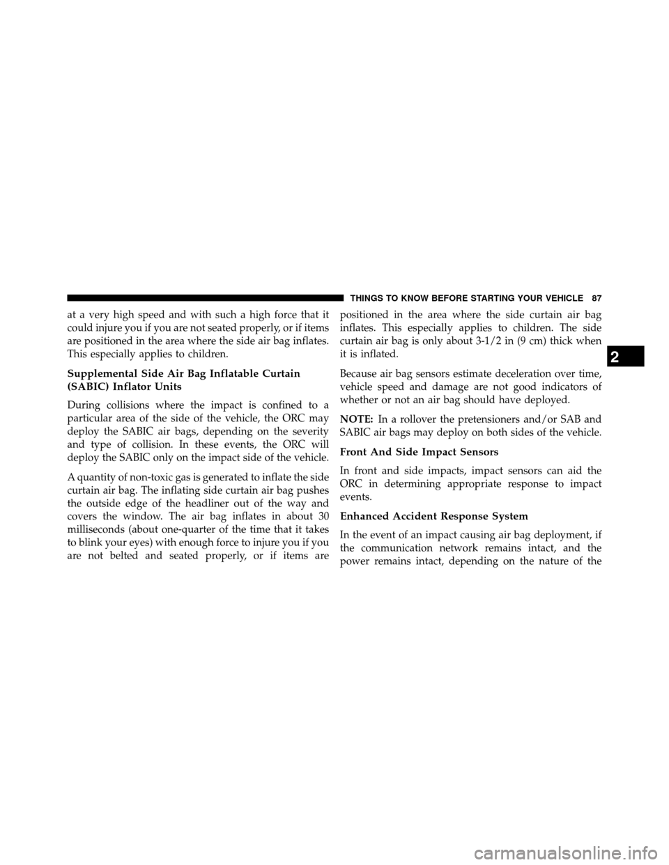 DODGE GRAND CARAVAN 2014 5.G Owners Manual at a very high speed and with such a high force that it
could injure you if you are not seated properly, or if items
are positioned in the area where the side air bag inflates.
This especially applies