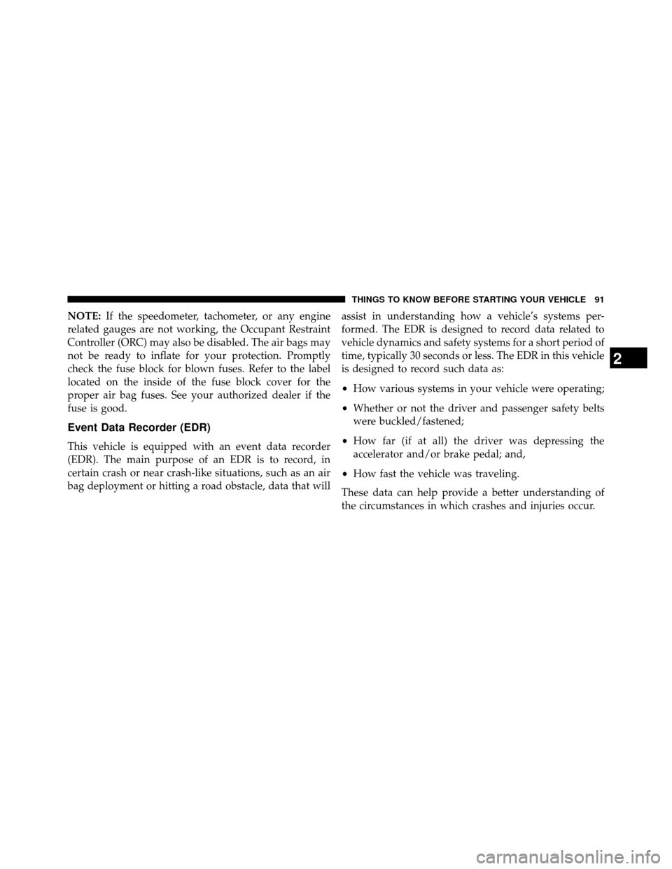 DODGE GRAND CARAVAN 2014 5.G Owners Manual NOTE:If the speedometer, tachometer, or any engine
related gauges are not working, the Occupant Restraint
Controller (ORC) may also be disabled. The air bags may
not be ready to inflate for your prote