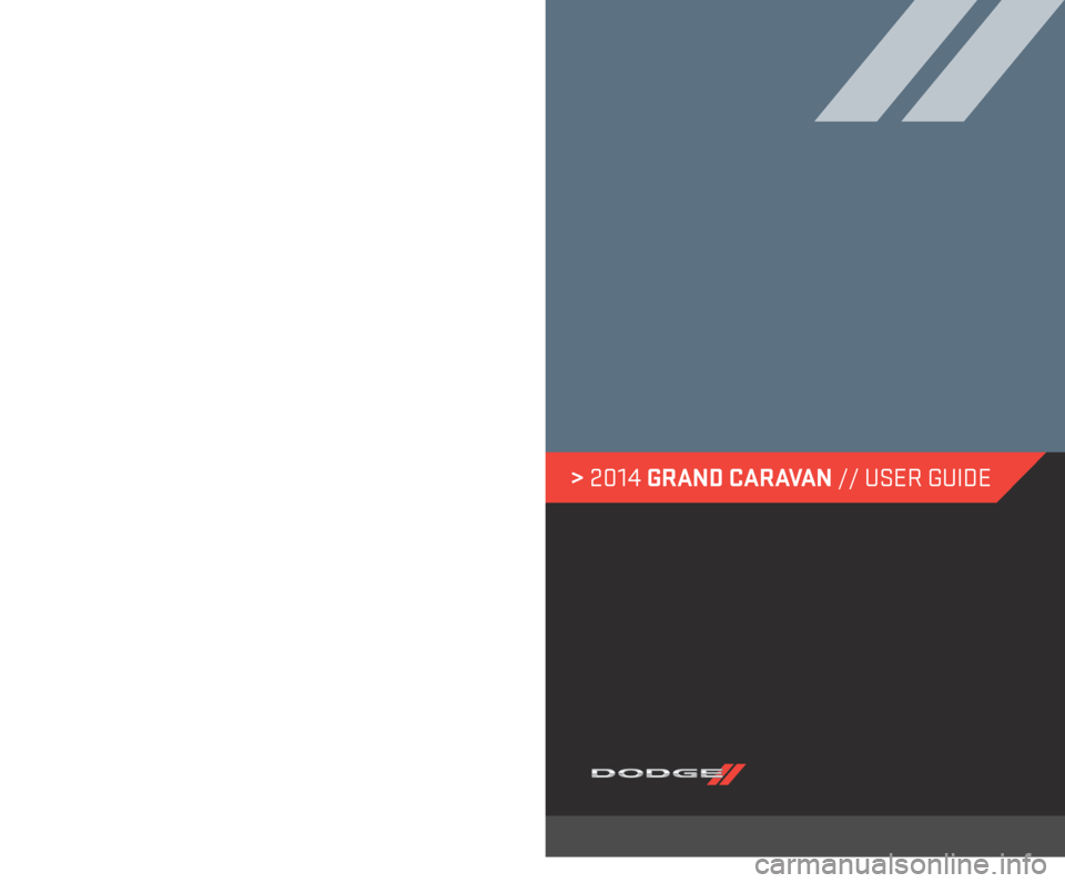 DODGE GRAND CARAVAN 2014 5.G User Guide 14Y532-926-AA 
GRAND CARAVAN Fifth Edition
User Guide
DOWNLOAD A FREE ELECTRONIC COPY OF THE 
OWNER’S MANUAL OR WARRANTY BOOKLET
  
by visiting the Owners tab at:
www.dodge.com (U.S.) 
www.dodge.ca 