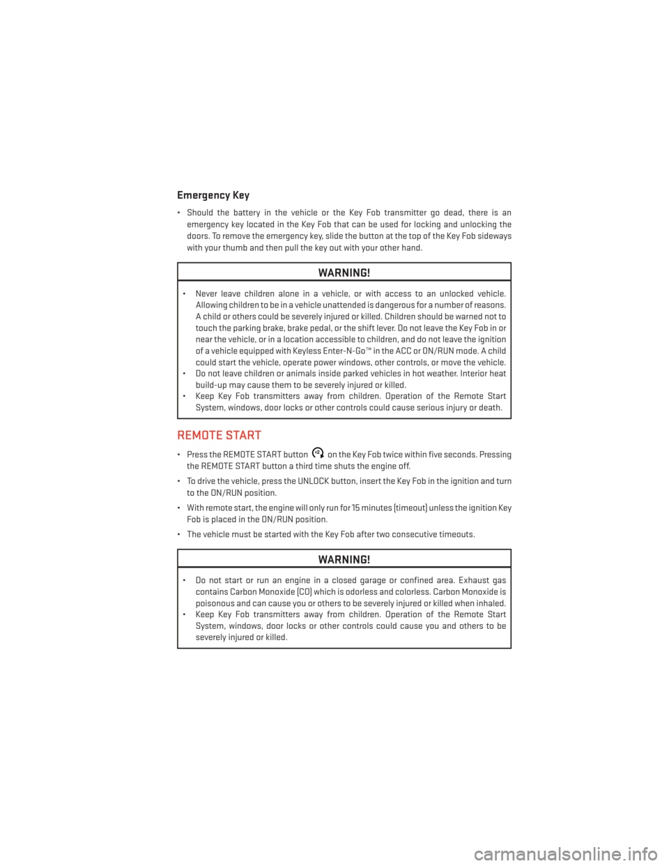 DODGE GRAND CARAVAN 2014 5.G Owners Manual Emergency Key
• Should the battery in the vehicle or the Key Fob transmitter go dead, there is anemergency key located in the Key Fob that can be used for locking and unlocking the
doors. To remove 