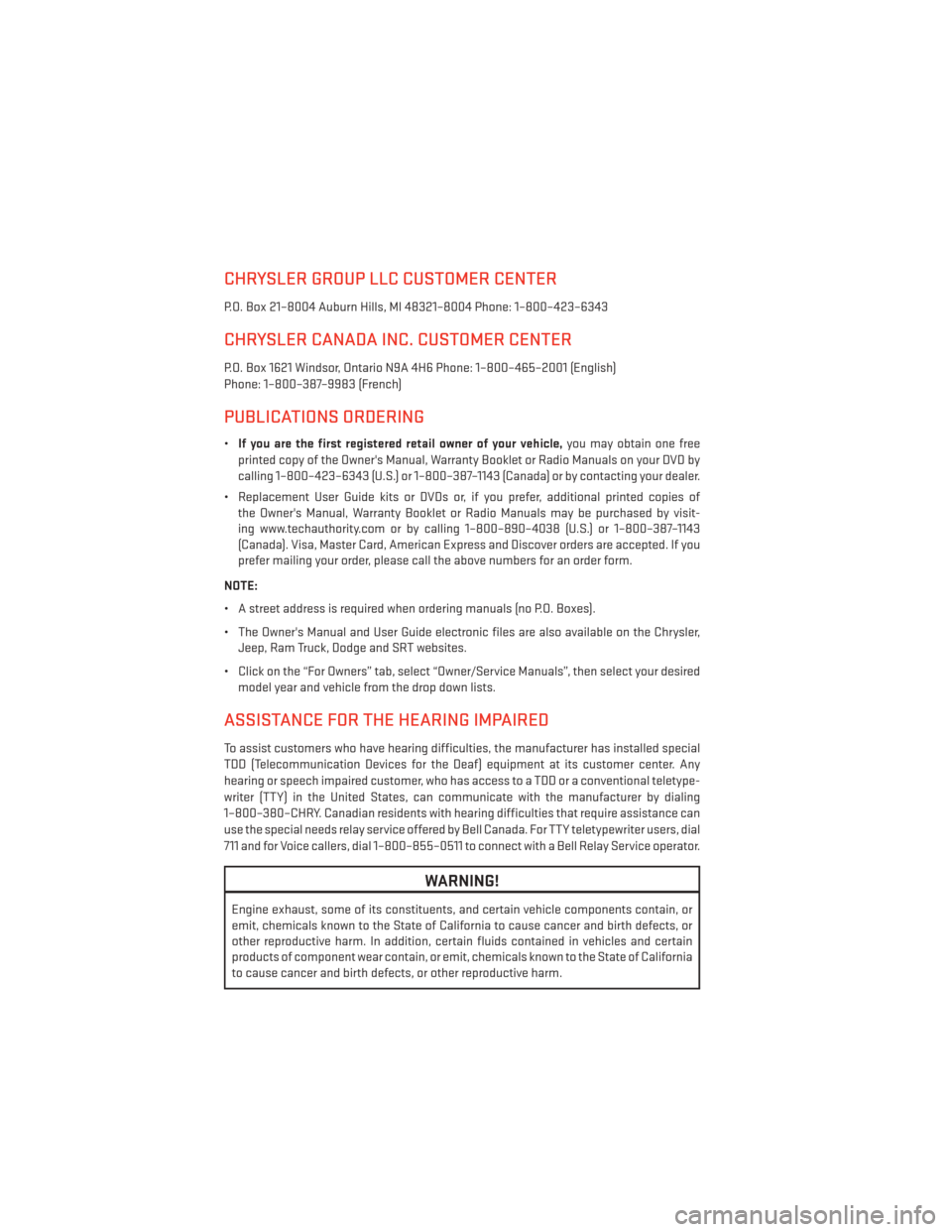 DODGE GRAND CARAVAN 2014 5.G User Guide CHRYSLER GROUP LLC CUSTOMER CENTER
P.O. Box 21–8004 Auburn Hills, MI 48321–8004 Phone: 1–800–423–6343
CHRYSLER CANADA INC. CUSTOMER CENTER
P.O. Box 1621 Windsor, Ontario N9A 4H6 Phone: 1–8 DODGE GRAND CARAVAN 2014 5.G User Guide CHRYSLER GROUP LLC CUSTOMER CENTER
P.O. Box 21–8004 Auburn Hills, MI 48321–8004 Phone: 1–800–423–6343
CHRYSLER CANADA INC. CUSTOMER CENTER
P.O. Box 1621 Windsor, Ontario N9A 4H6 Phone: 1–8
