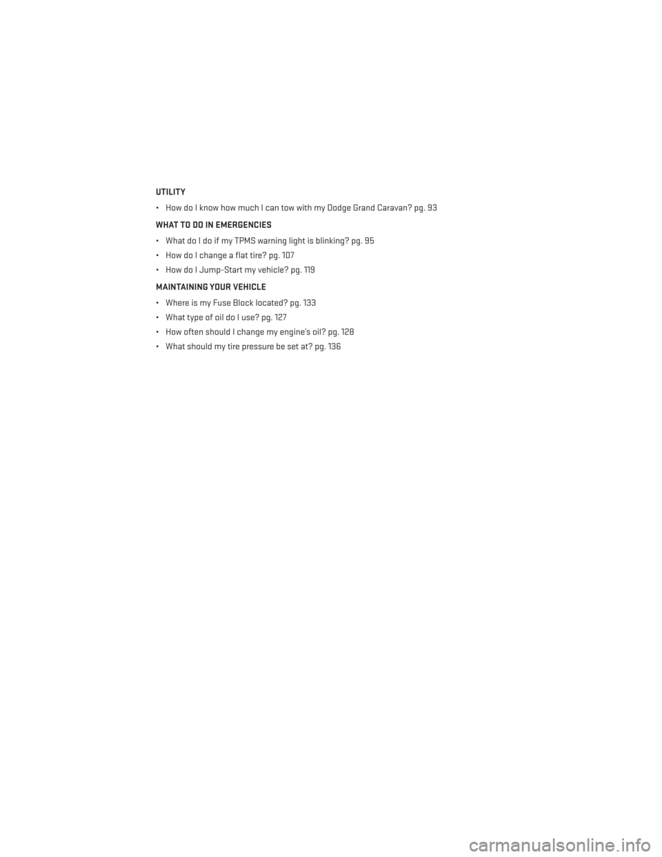 DODGE GRAND CARAVAN 2014 5.G User Guide UTILITY
• How do I know how much I can tow with my Dodge Grand Caravan? pg. 93
WHAT TO DO IN EMERGENCIES
• What do I do if my TPMS warning light is blinking? pg. 95
• How do I change a flat tire