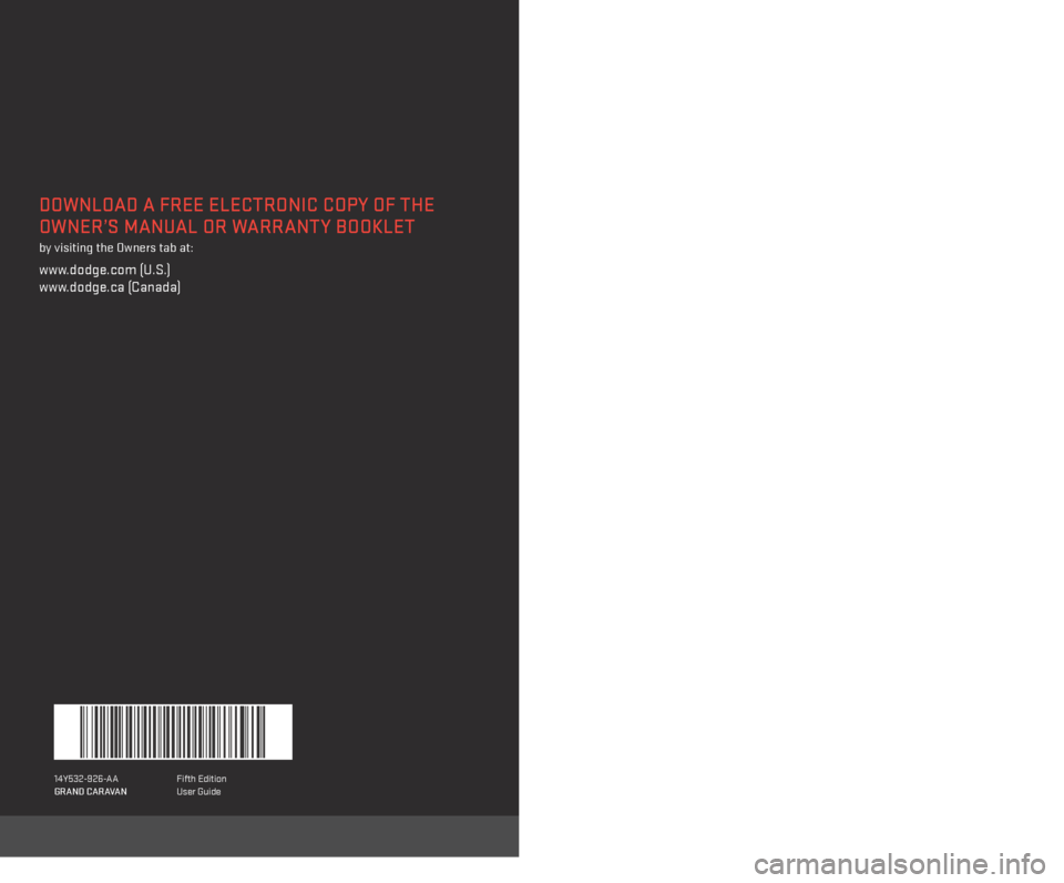DODGE GRAND CARAVAN 2014 5.G User Guide 14Y532-926-AA 
GRAND CARAVAN Fifth Edition
User Guide
DOWNLOAD A FREE ELECTRONIC COPY OF THE 
OWNER’S MANUAL OR WARRANTY BOOKLET
  
by visiting the Owners tab at:
www.dodge.com (U.S.) 
www.dodge.ca 
