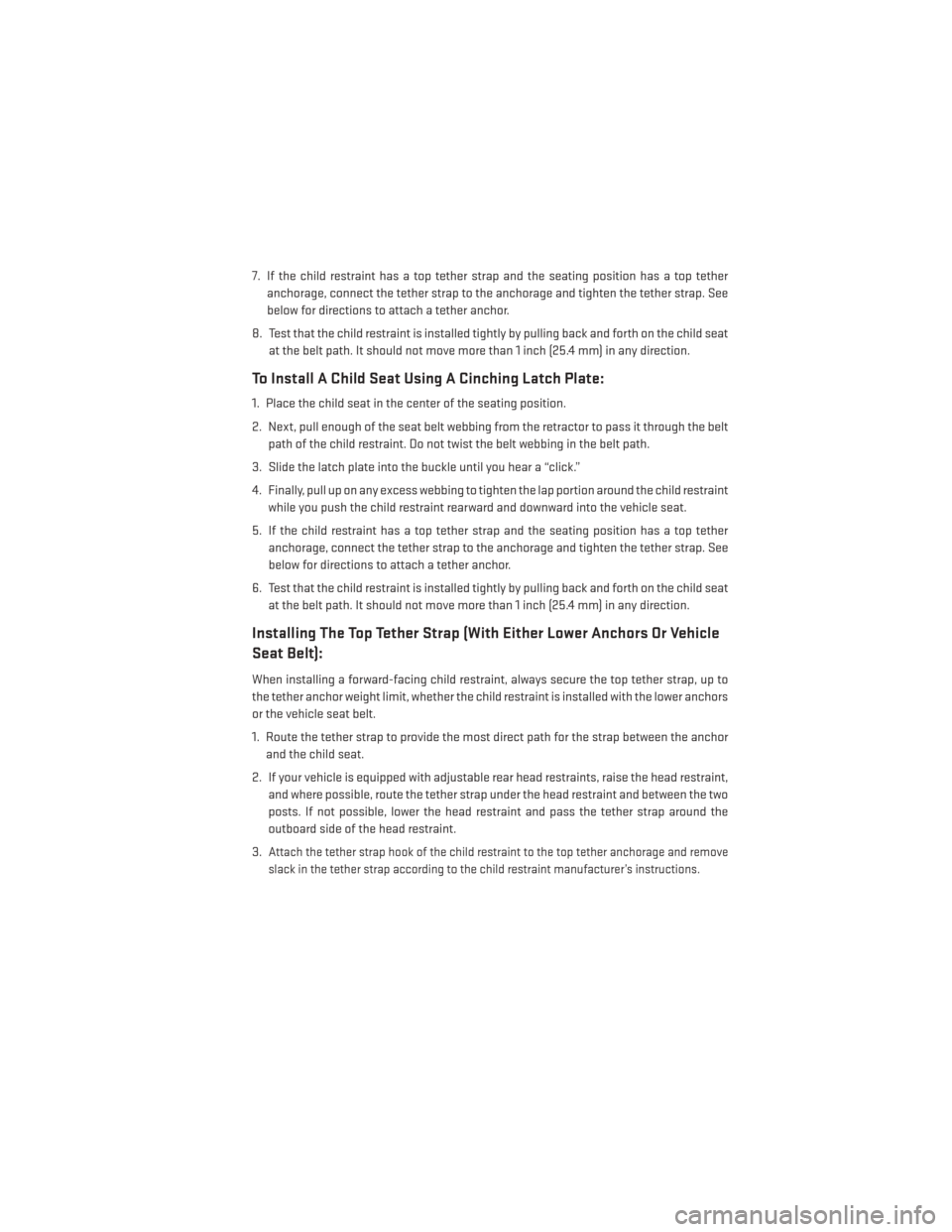 DODGE GRAND CARAVAN 2014 5.G User Guide 7. If the child restraint has a top tether strap and the seating position has a top tetheranchorage, connect the tether strap to the anchorage and tighten the tether strap. See
below for directions to