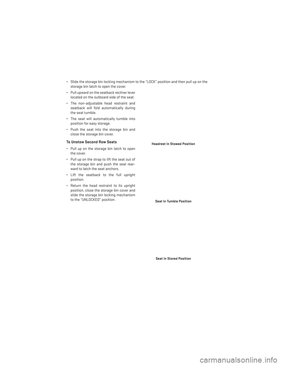 DODGE GRAND CARAVAN 2014 5.G User Guide • Slide the storage bin locking mechanism to the “LOCK” position and then pull up on thestorage bin latch to open the cover.
• Pull upward on the seatback recliner lever located on the outboar