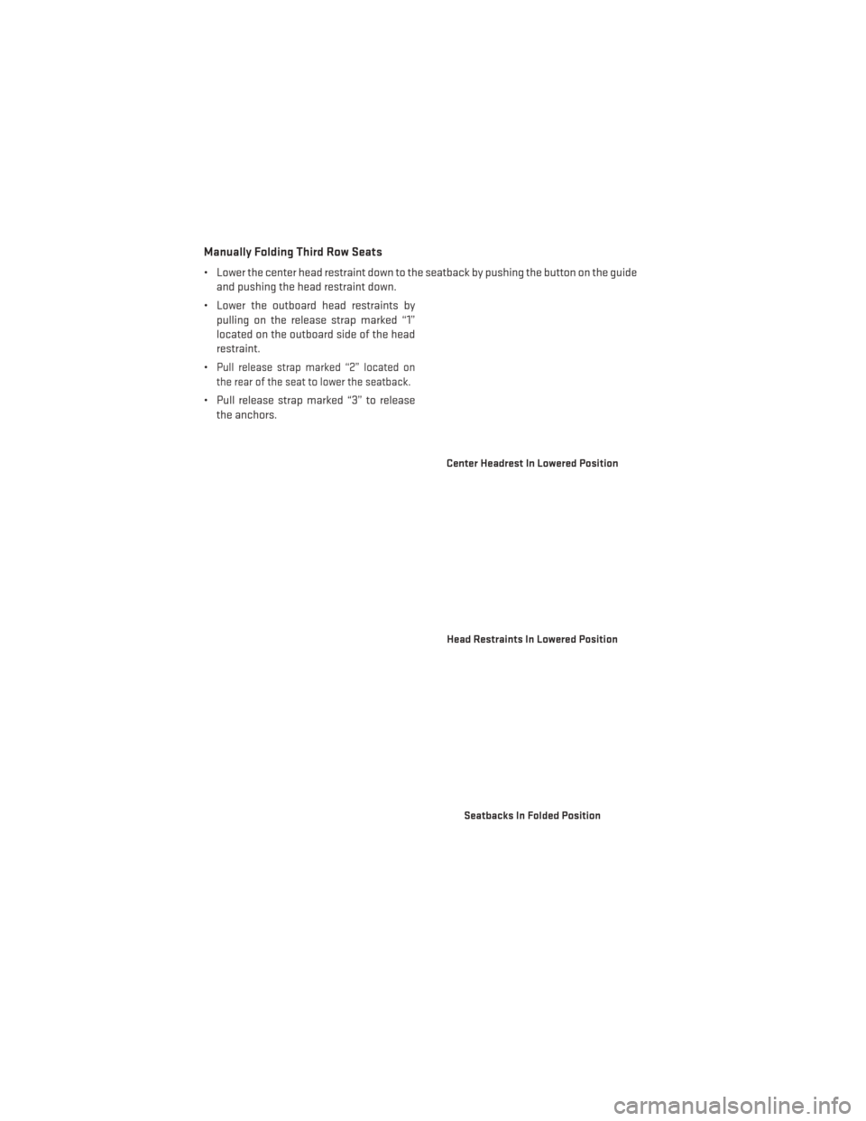 DODGE GRAND CARAVAN 2014 5.G User Guide Manually Folding Third Row Seats
• Lower the center head restraint down to the seatback by pushing the button on the guideand pushing the head restraint down.
• Lower the outboard head restraints 