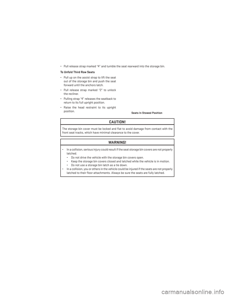 DODGE GRAND CARAVAN 2014 5.G User Guide • Pull release strap marked “4” and tumble the seat rearward into the storage bin.
To Unfold Third Row Seats
• Pull up on the assist strap to lift the seatout of the storage bin and push the s