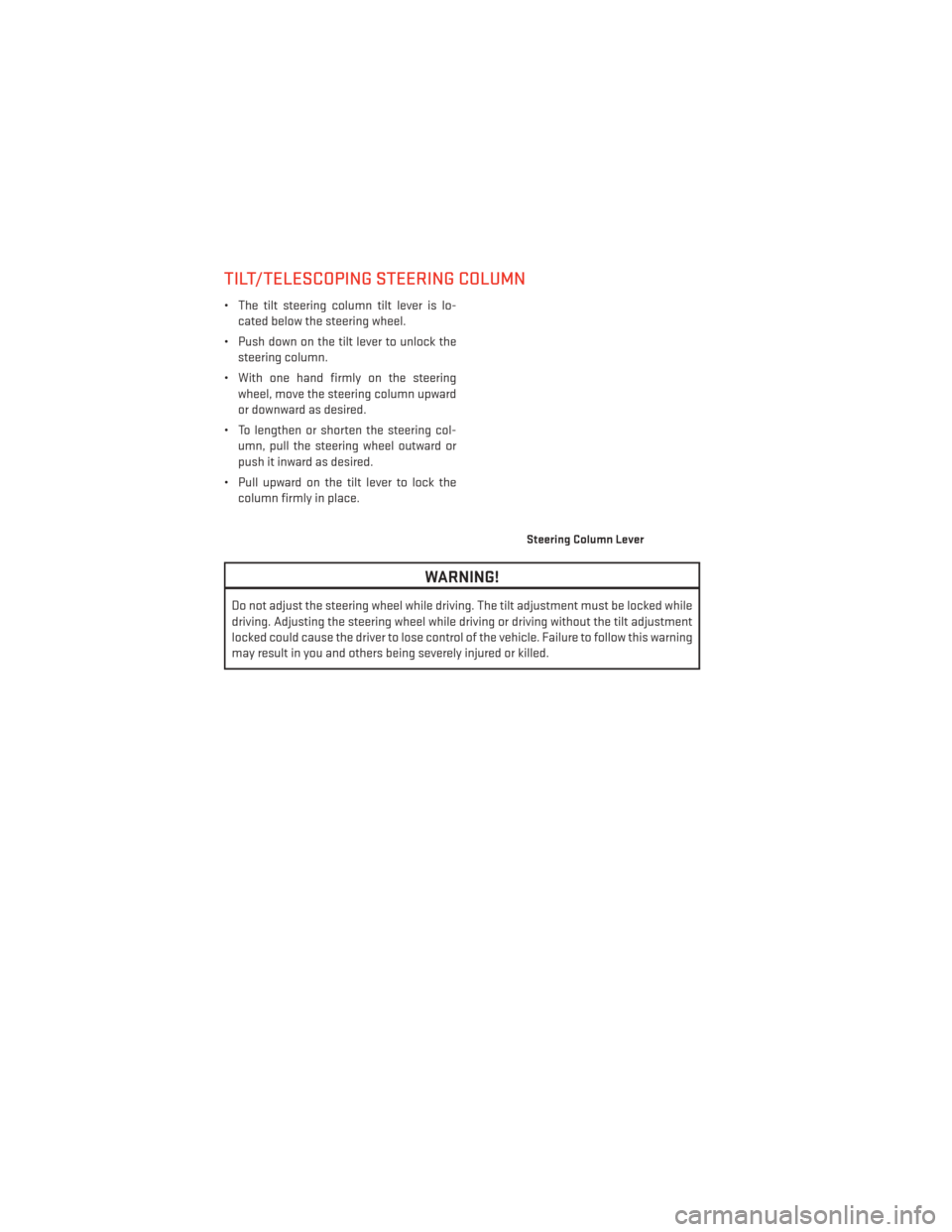 DODGE GRAND CARAVAN 2014 5.G User Guide TILT/TELESCOPING STEERING COLUMN
• The tilt steering column tilt lever is lo-cated below the steering wheel.
• Push down on the tilt lever to unlock the steering column.
• With one hand firmly o
