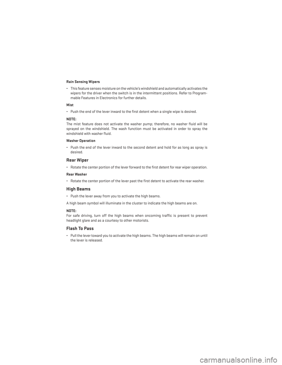 DODGE GRAND CARAVAN 2014 5.G Owners Guide Rain Sensing Wipers
• This feature senses moisture on the vehicle’s windshield and automatically activates thewipers for the driver when the switch is in the intermittent positions. Refer to Progr