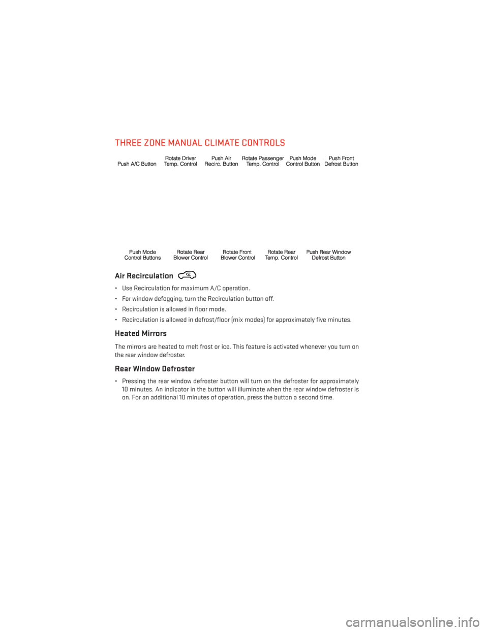 DODGE GRAND CARAVAN 2014 5.G Owners Guide THREE ZONE MANUAL CLIMATE CONTROLS
Air Recirculation
• Use Recirculation for maximum A/C operation.
• For window defogging, turn the Recirculation button off.
• Recirculation is allowed in floor