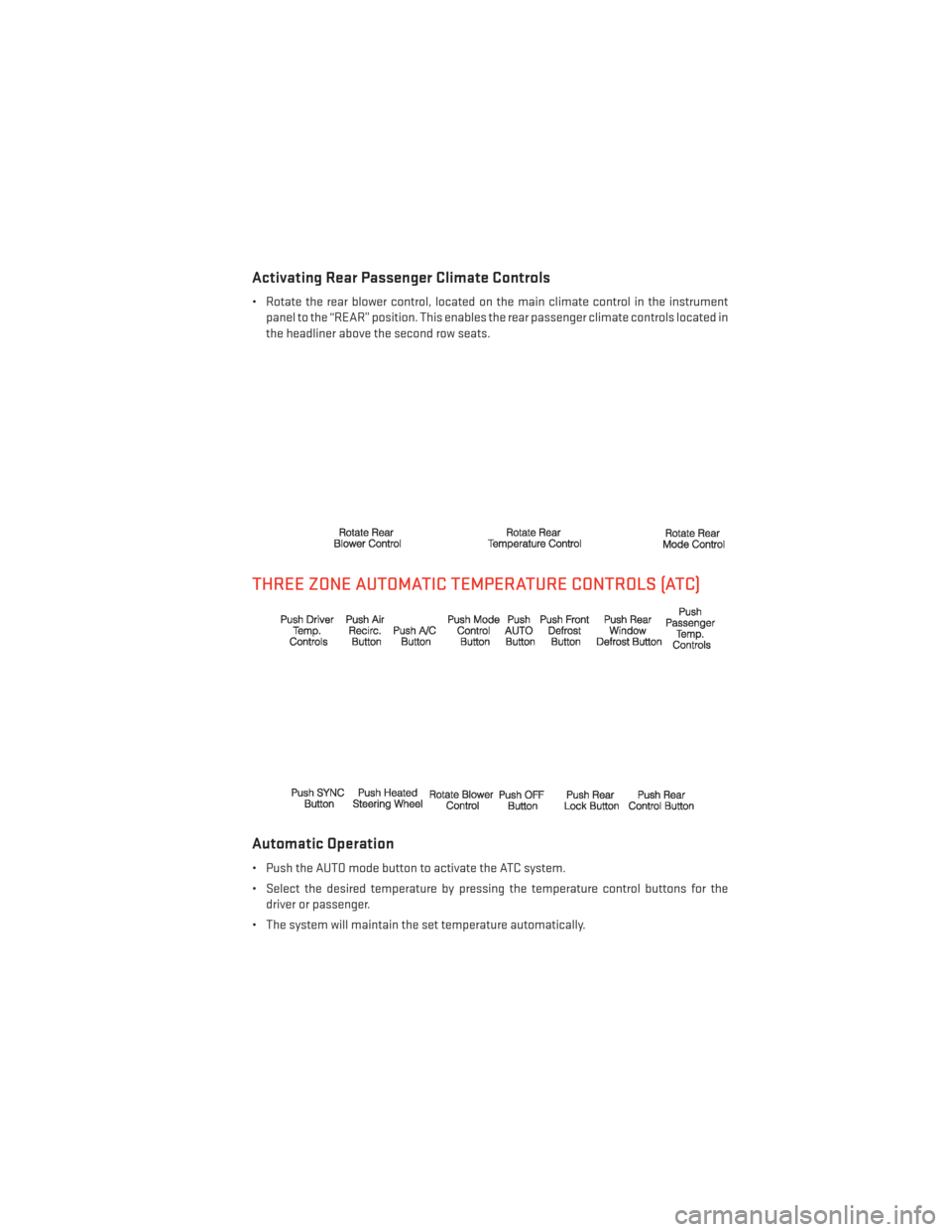 DODGE GRAND CARAVAN 2014 5.G Owners Guide Activating Rear Passenger Climate Controls
• Rotate the rear blower control, located on the main climate control in the instrumentpanel to the “REAR” position. This enables the rear passenger cl