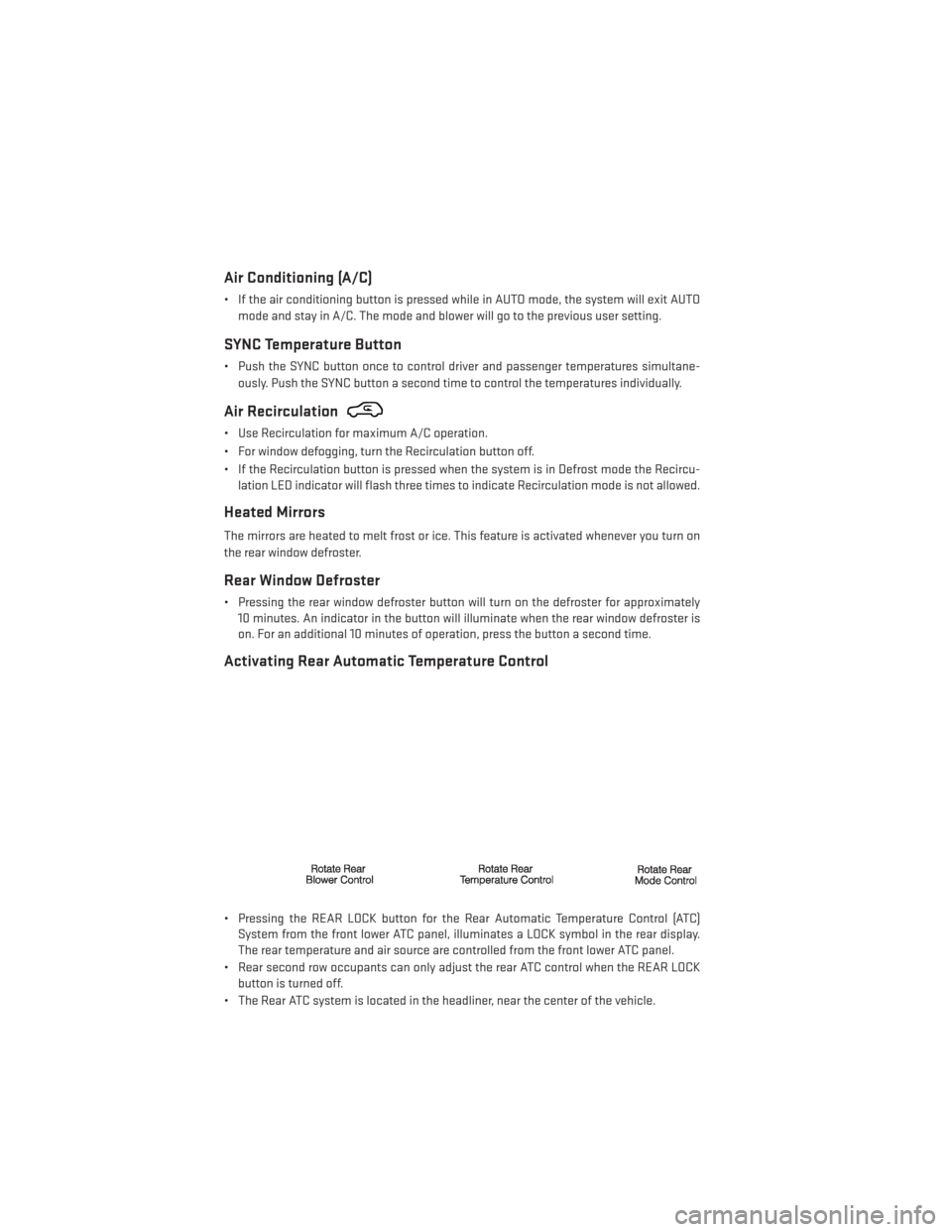 DODGE GRAND CARAVAN 2014 5.G Owners Guide Air Conditioning (A/C)
• If the air conditioning button is pressed while in AUTO mode, the system will exit AUTOmode and stay in A/C. The mode and blower will go to the previous user setting.
SYNC T