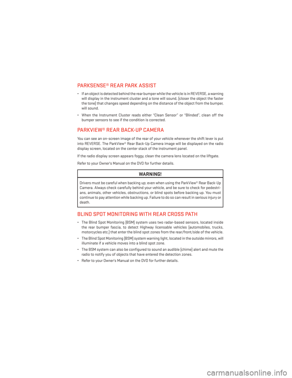 DODGE GRAND CARAVAN 2014 5.G User Guide PARKSENSE® REAR PARK ASSIST
• If an object is detected behind the rear bumper while the vehicle is in REVERSE, a warningwill display in the instrument cluster and a tone will sound, (closer the obj