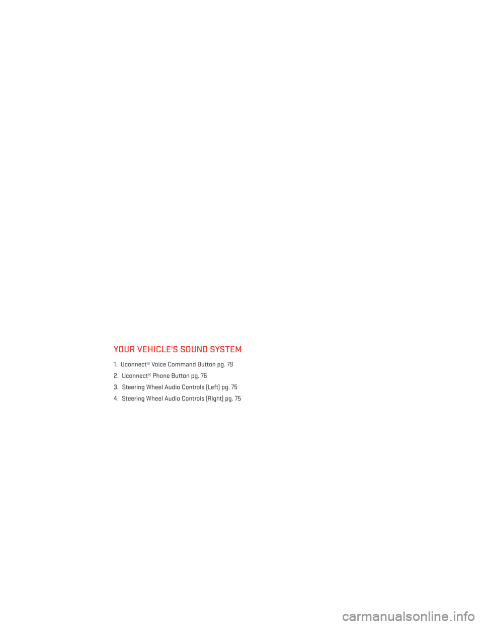 DODGE GRAND CARAVAN 2014 5.G Service Manual YOUR VEHICLES SOUND SYSTEM
1. Uconnect® Voice Command Button pg. 79
2. Uconnect® Phone Button pg. 76
3. Steering Wheel Audio Controls (Left) pg. 75
4. Steering Wheel Audio Controls (Right) pg. 75
E