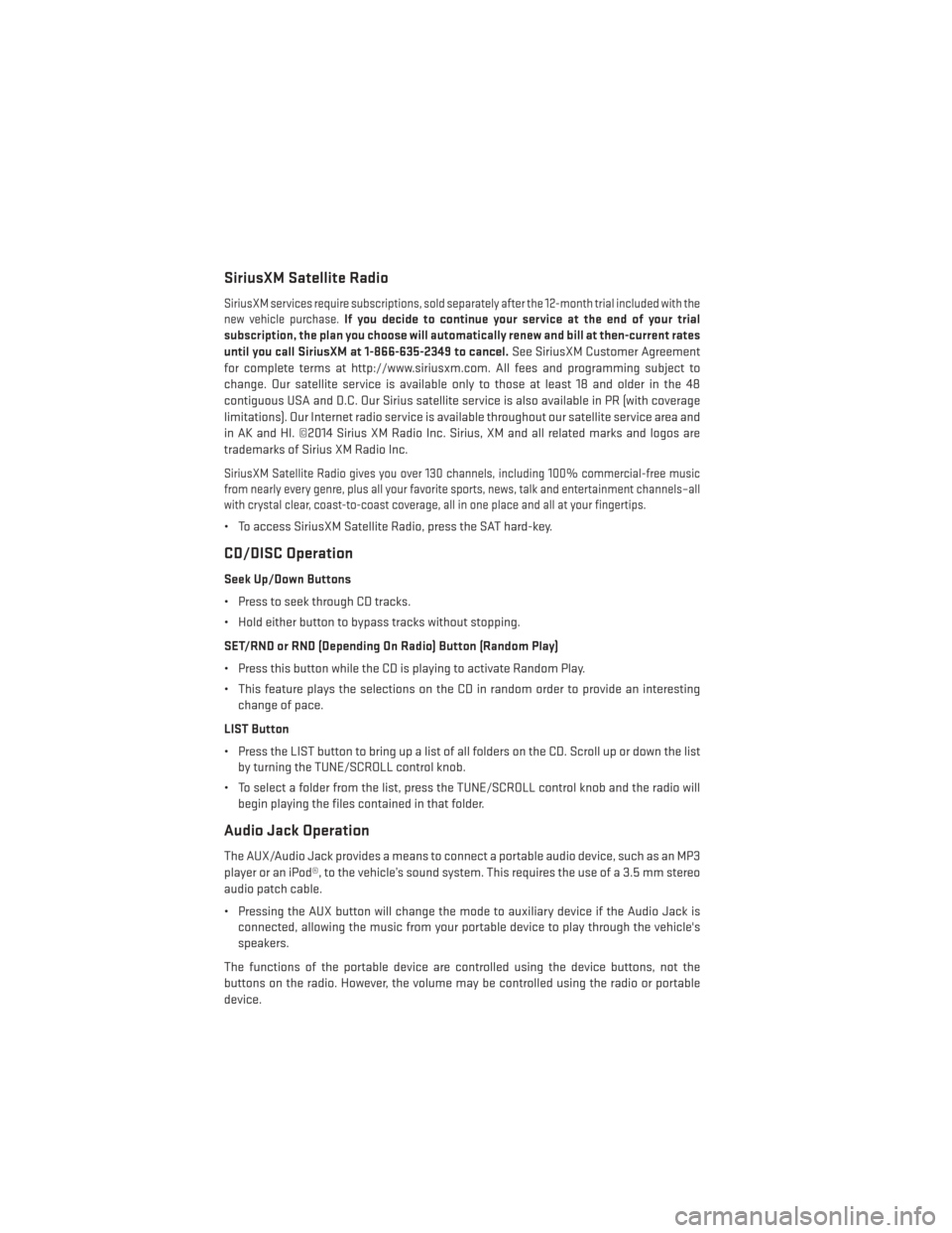 DODGE GRAND CARAVAN 2014 5.G User Guide SiriusXM Satellite Radio
SiriusXM services require subscriptions, sold separately after the 12-month trial included with the
new vehicle purchase.If you decide to continue your service at the end of y