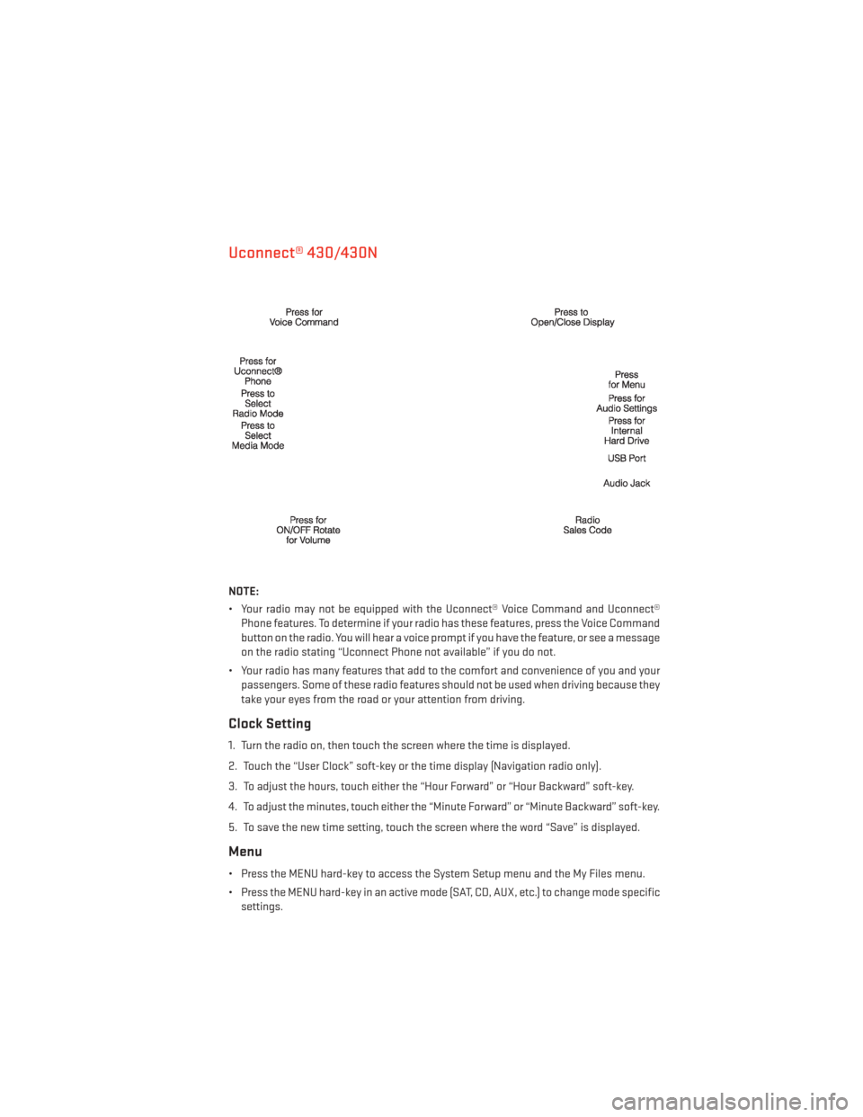 DODGE GRAND CARAVAN 2014 5.G User Guide Uconnect® 430/430N
NOTE:
• Your radio may not be equipped with the Uconnect® Voice Command and Uconnect®Phone features. To determine if your radio has these features, press the Voice Command
butt