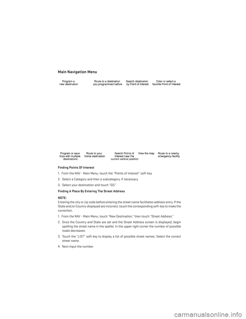 DODGE GRAND CARAVAN 2014 5.G User Guide Main Navigation Menu
Finding Points Of Interest
1. From the NAV - Main Menu, touch the “Points of Interest” soft-key.
2. Select a Category and then a subcategory, if necessary.
3. Select your dest