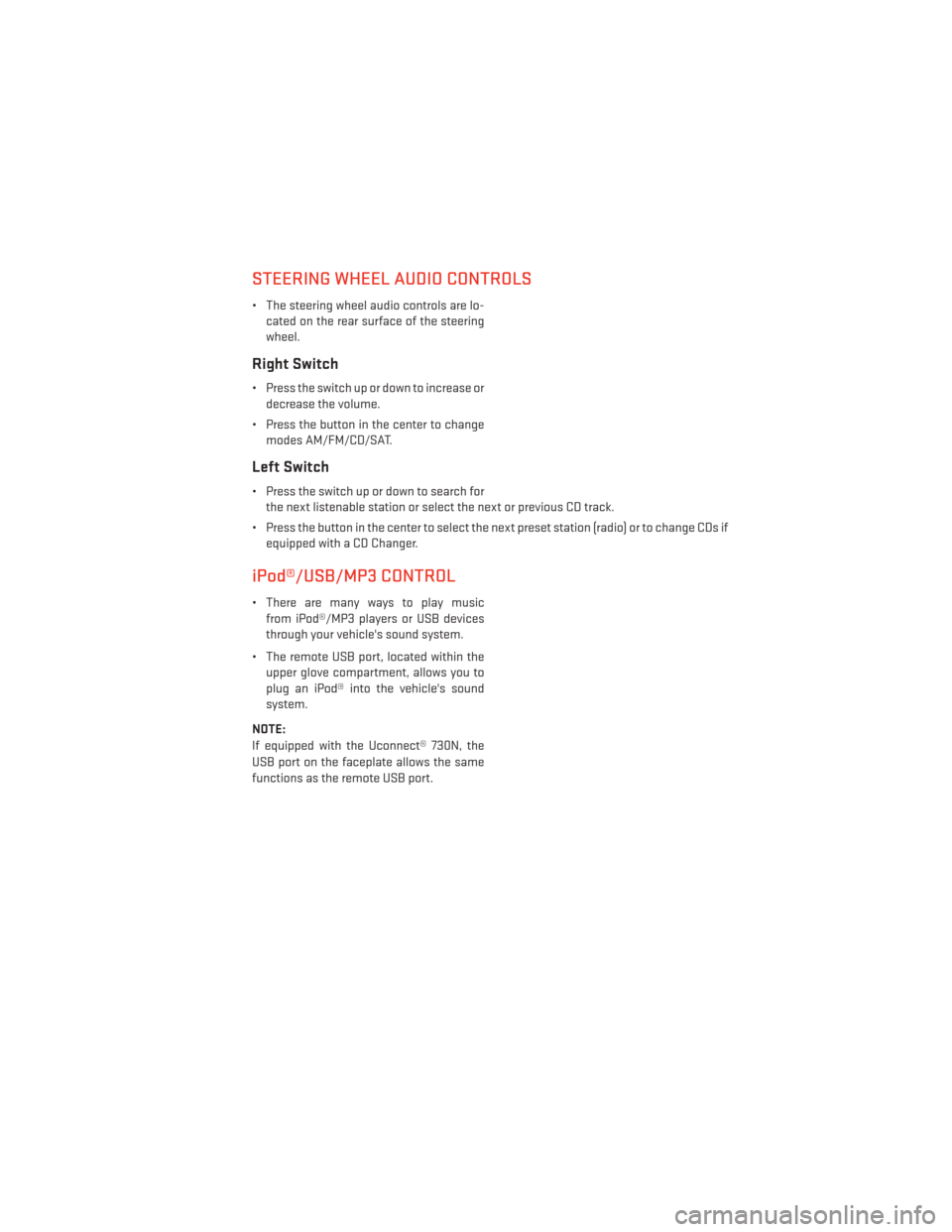 DODGE GRAND CARAVAN 2014 5.G User Guide STEERING WHEEL AUDIO CONTROLS
• The steering wheel audio controls are lo-cated on the rear surface of the steering
wheel.
Right Switch
• Press the switch up or down to increase ordecrease the volu