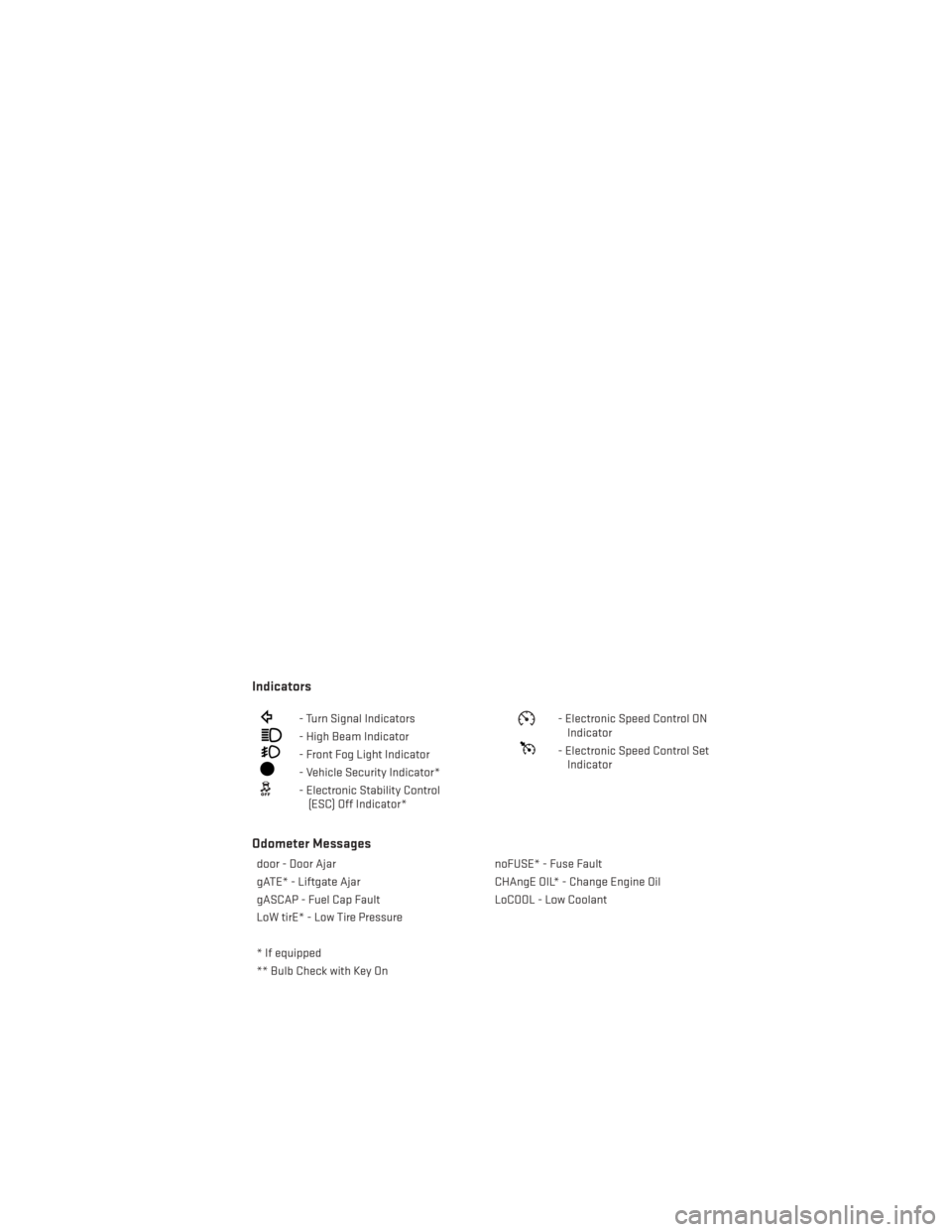 DODGE GRAND CARAVAN 2014 5.G User Guide Indicators
- Turn Signal Indicators
- High Beam Indicator
- Front Fog Light Indicator
- Vehicle Security Indicator*
- Electronic Stability Control(ESC) Off Indicator*
- Electronic Speed Control ONIndi