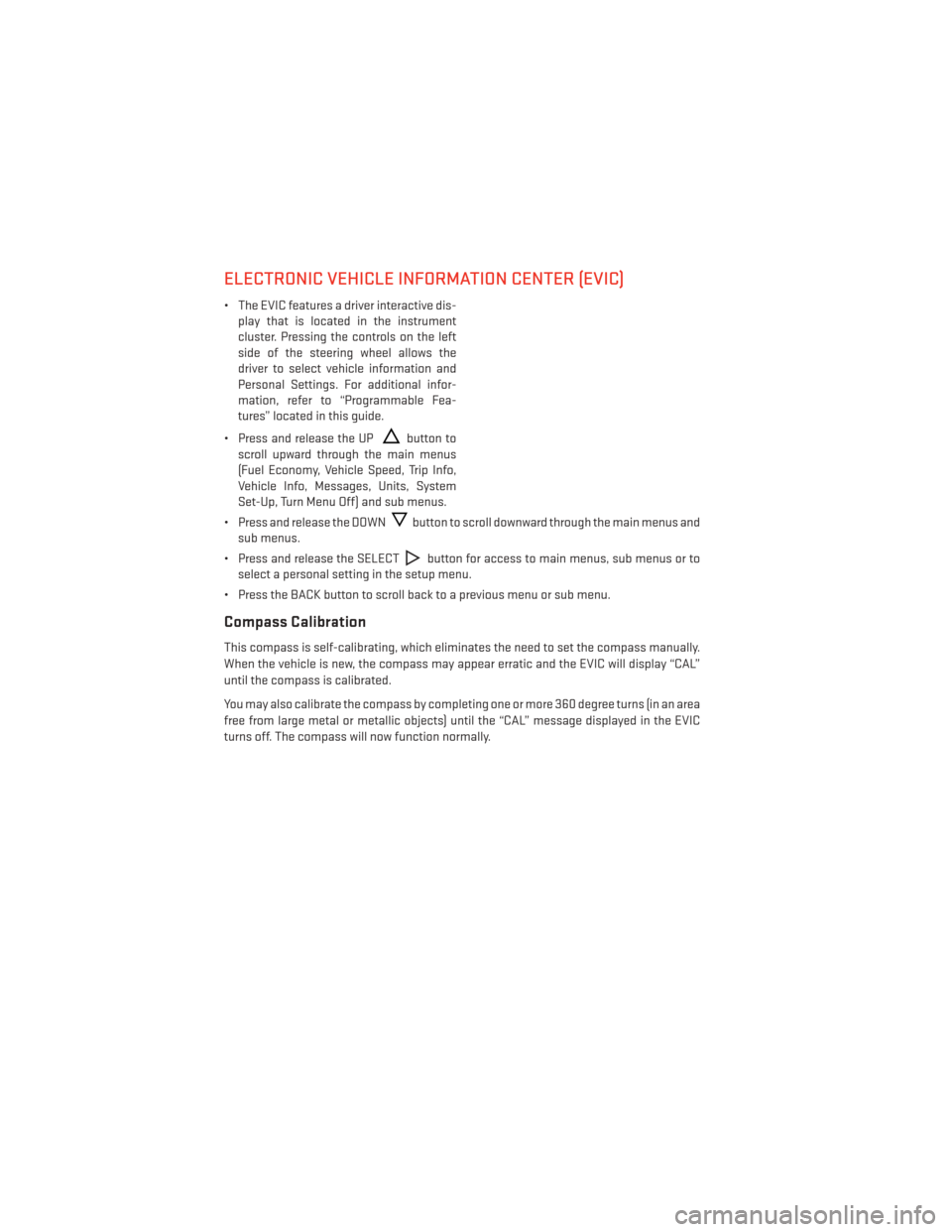 DODGE GRAND CARAVAN 2014 5.G User Guide ELECTRONIC VEHICLE INFORMATION CENTER (EVIC)
• The EVIC features a driver interactive dis-play that is located in the instrument
cluster. Pressing the controls on the left
side of the steering wheel