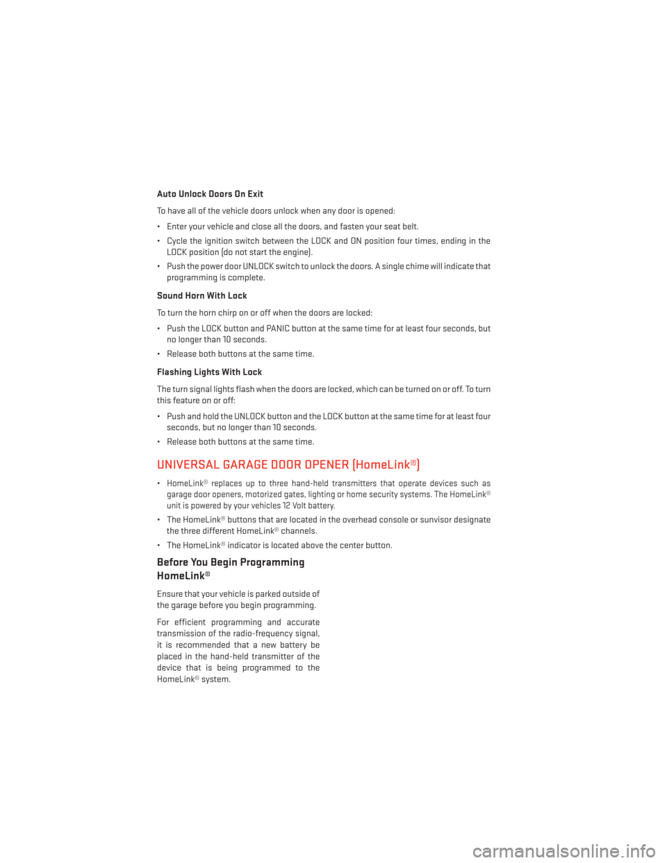 DODGE GRAND CARAVAN 2014 5.G User Guide Auto Unlock Doors On Exit
To have all of the vehicle doors unlock when any door is opened:
• Enter your vehicle and close all the doors, and fasten your seat belt.
• Cycle the ignition switch betw