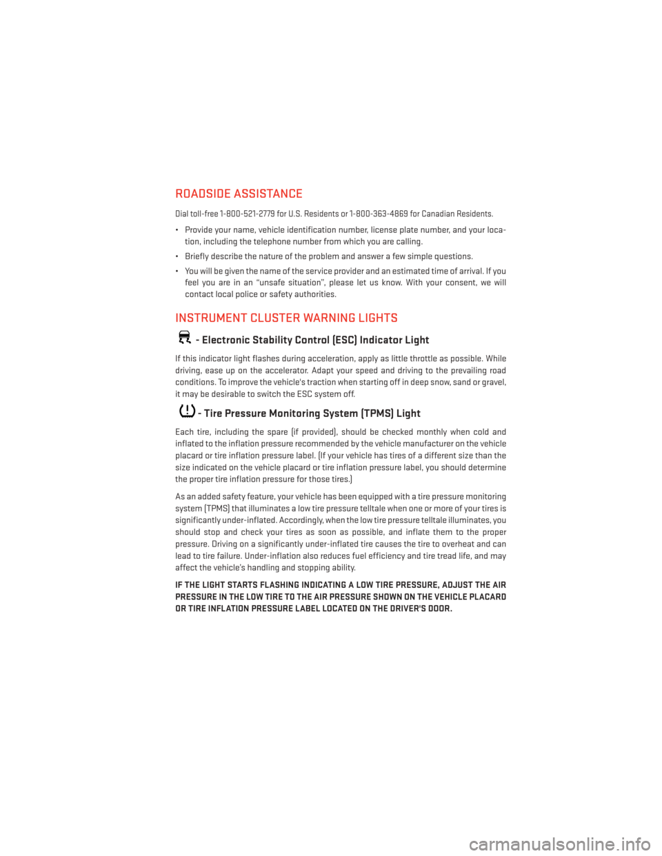 DODGE GRAND CARAVAN 2014 5.G User Guide ROADSIDE ASSISTANCE
Dial toll-free 1-800-521-2779 for U.S. Residents or 1-800-363-4869 for Canadian Residents.
• Provide your name, vehicle identification number, license plate number, and your loca DODGE GRAND CARAVAN 2014 5.G User Guide ROADSIDE ASSISTANCE
Dial toll-free 1-800-521-2779 for U.S. Residents or 1-800-363-4869 for Canadian Residents.
• Provide your name, vehicle identification number, license plate number, and your loca