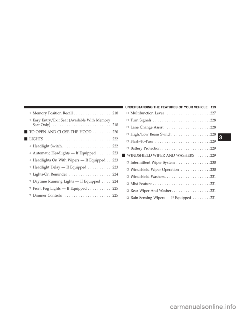 DODGE GRAND CARAVAN 2015 5.G Owners Manual ▫Memory Position Recall.................218
▫Easy Entry/Exit Seat (Available With Memory
Seat Only)...........................218
!TO OPEN AND CLOSE THE HOOD.........220
!LIGHTS...................