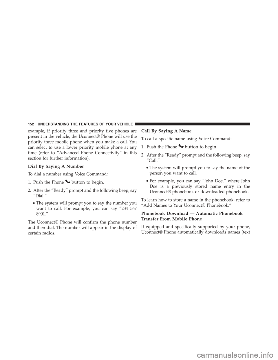 DODGE GRAND CARAVAN 2015 5.G Owners Manual example, if priority three and priority five phones are
present in the vehicle, the Uconnect® Phone will use the
priority three mobile phone when you make a call. You
can select to use a lower priori