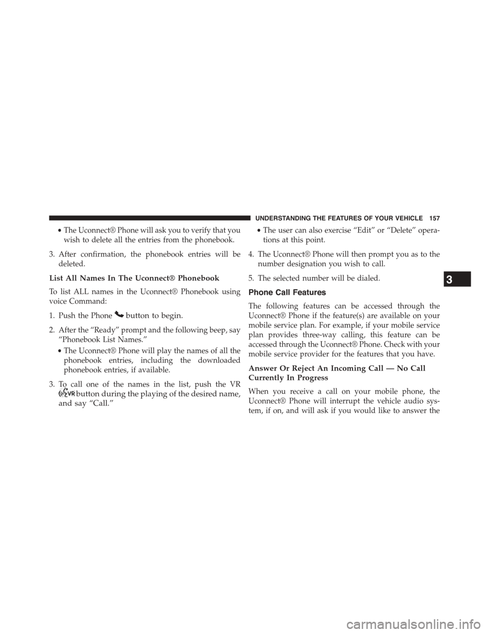 DODGE GRAND CARAVAN 2015 5.G Owners Manual •The Uconnect® Phone will ask you to verify that you
wish to delete all the entries from the phonebook.
3. After confirmation, the phonebook entries will be
deleted.
List All Names In The Uconnect