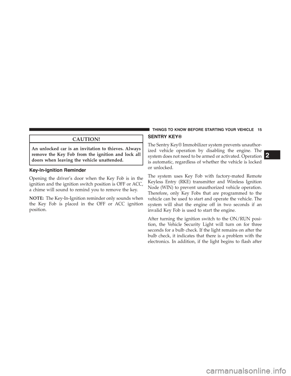DODGE GRAND CARAVAN 2015 5.G User Guide CAUTION!
An unlocked car is an invitation to thieves. Always
remove the Key Fob from the ignition and lock all
doors when leaving the vehicle unattended.
Key-In-Ignition Reminder
Opening the driver’