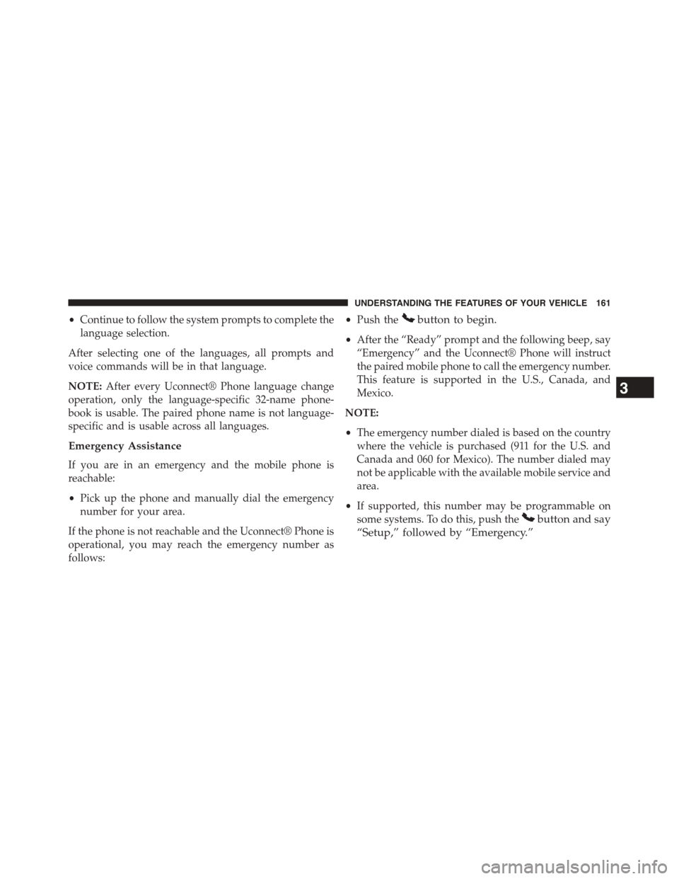 DODGE GRAND CARAVAN 2015 5.G Owners Manual •Continue to follow the system prompts to complete the
language selection.
After selecting one of the languages, all prompts and
voice commands will be in that language.
NOTE:After every Uconnect® 