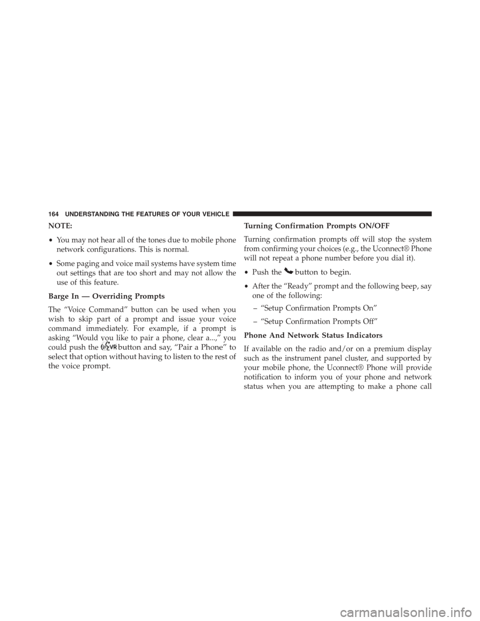 DODGE GRAND CARAVAN 2015 5.G Owners Manual NOTE:
•You may not hear all of the tones due to mobile phone
network configurations. This is normal.
•Some paging and voice mail systems have system time
out settings that are too short and may no