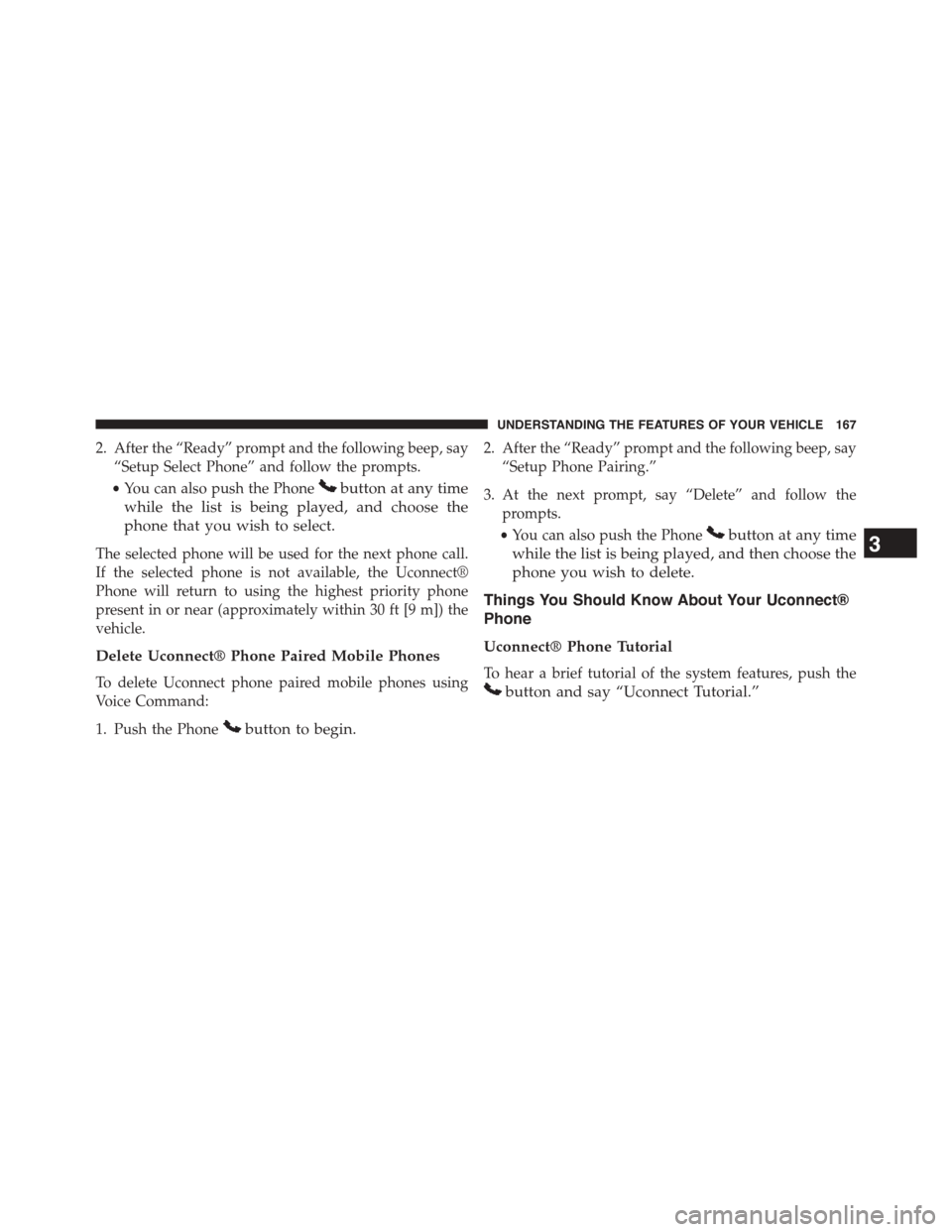 DODGE GRAND CARAVAN 2015 5.G Owners Manual 2. After the “Ready” prompt and the following beep, say
“Setup Select Phone” and follow the prompts.
•You can also push the Phonebutton at any time
while the list is being played, and choose