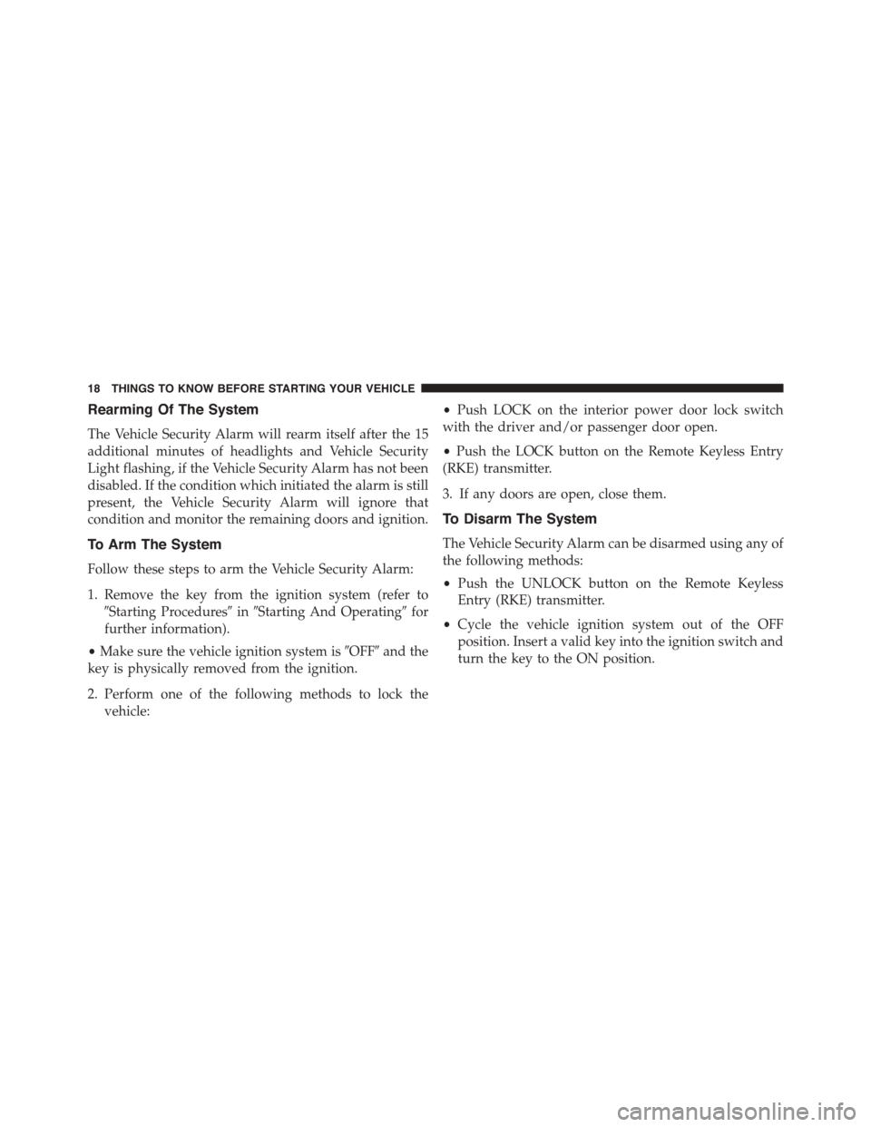 DODGE GRAND CARAVAN 2015 5.G User Guide Rearming Of The System
The Vehicle Security Alarm will rearm itself after the 15
additional minutes of headlights and Vehicle Security
Light flashing, if the Vehicle Security Alarm has not been
disabl