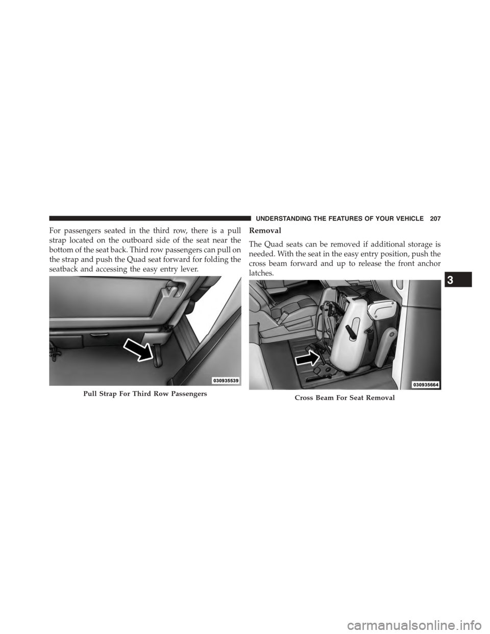 DODGE GRAND CARAVAN 2015 5.G Owners Manual For passengers seated in the third row, there is a pull
strap located on the outboard side of the seat near the
bottom of the seat back. Third row passengers can pull on
the strap and push the Quad se