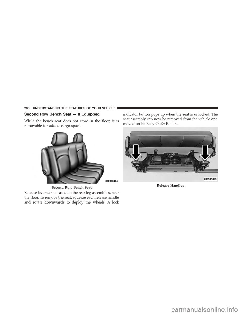 DODGE GRAND CARAVAN 2015 5.G Owners Manual Second Row Bench Seat — If Equipped
While the bench seat does not stow in the floor, it is
removable for added cargo space.
Release levers are located on the rear leg assemblies, near
the floor. To 