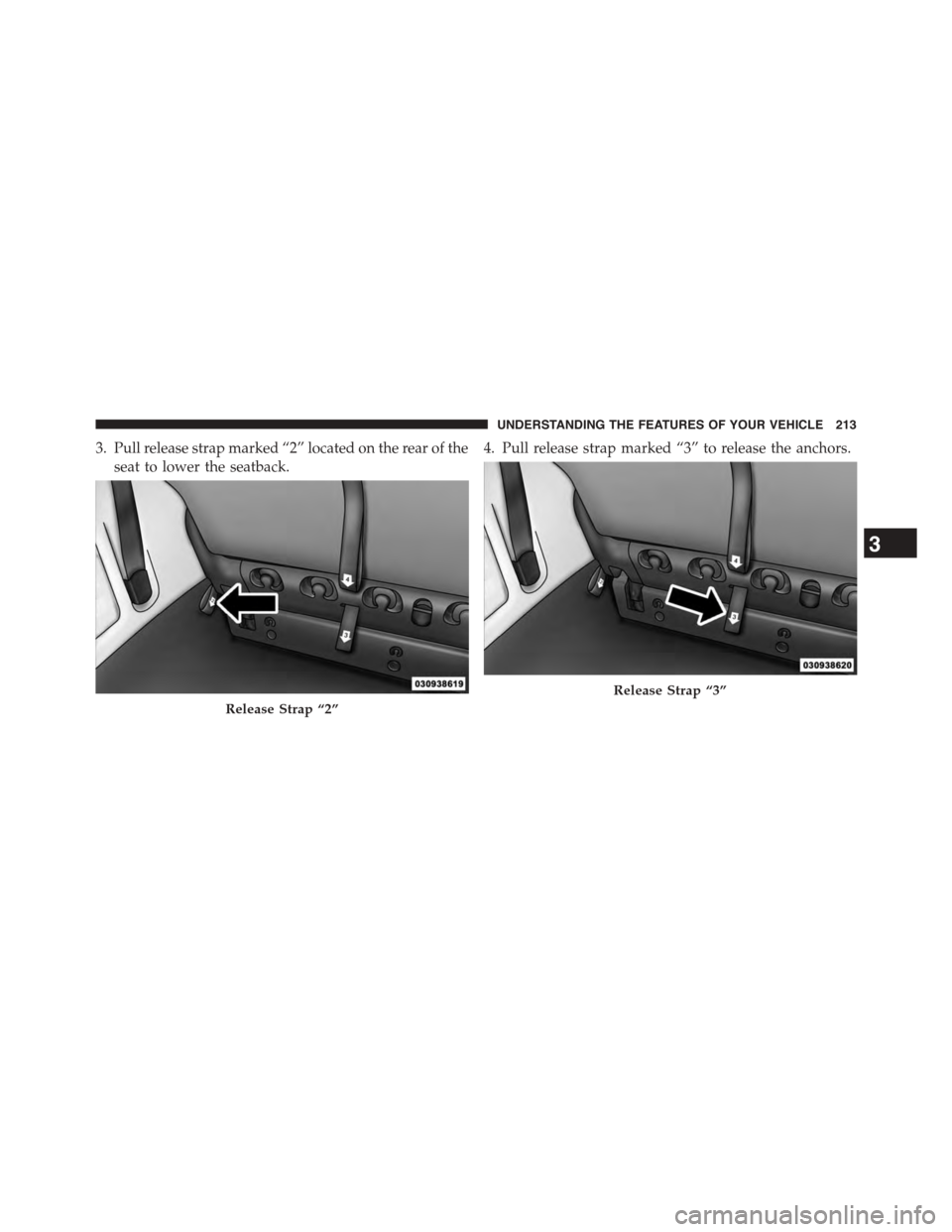 DODGE GRAND CARAVAN 2015 5.G Owners Manual 3. Pull release strap marked “2” located on the rear of the
seat to lower the seatback.
4. Pull release strap marked “3” to release the anchors.
Release Strap “2”
Release Strap “3”
3
U DODGE GRAND CARAVAN 2015 5.G Owners Manual 3. Pull release strap marked “2” located on the rear of the
seat to lower the seatback.
4. Pull release strap marked “3” to release the anchors.
Release Strap “2”
Release Strap “3”
3
U