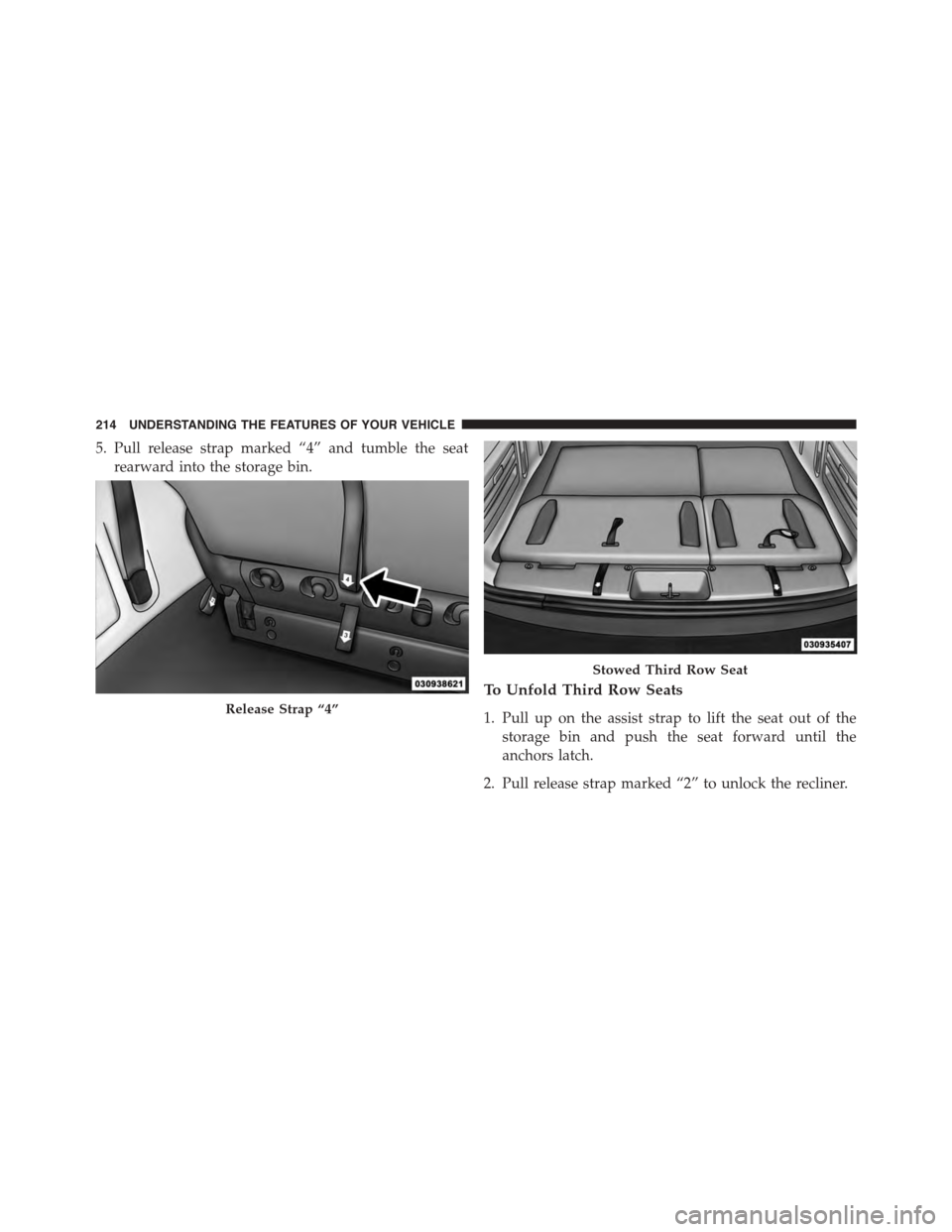 DODGE GRAND CARAVAN 2015 5.G Owners Manual 5. Pull release strap marked “4” and tumble the seat
rearward into the storage bin.
To Unfold Third Row Seats
1. Pull up on the assist strap to lift the seat out of the
storage bin and push the se DODGE GRAND CARAVAN 2015 5.G Owners Manual 5. Pull release strap marked “4” and tumble the seat
rearward into the storage bin.
To Unfold Third Row Seats
1. Pull up on the assist strap to lift the seat out of the
storage bin and push the se